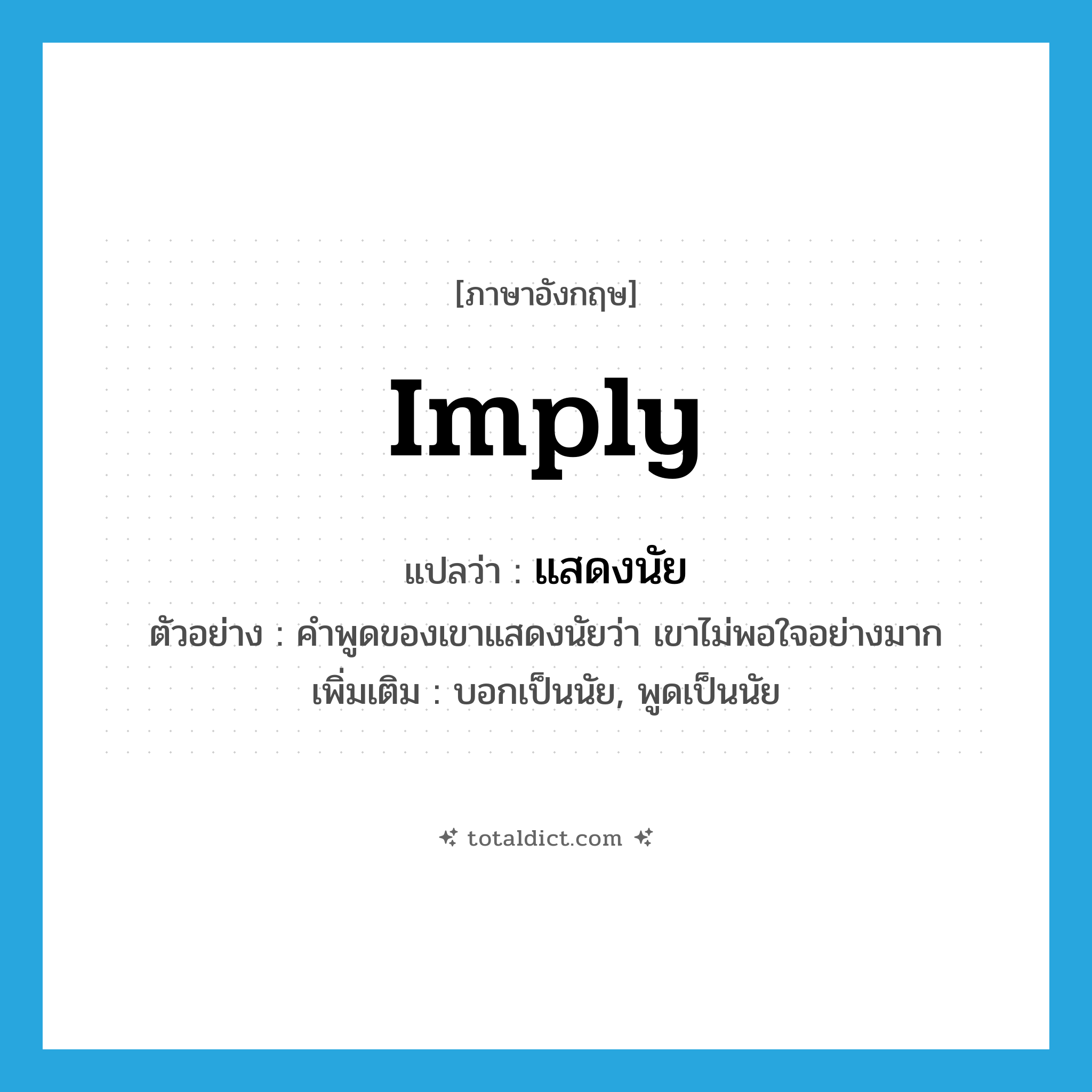 imply แปลว่า?, คำศัพท์ภาษาอังกฤษ imply แปลว่า แสดงนัย ประเภท V ตัวอย่าง คำพูดของเขาแสดงนัยว่า เขาไม่พอใจอย่างมาก เพิ่มเติม บอกเป็นนัย, พูดเป็นนัย หมวด V