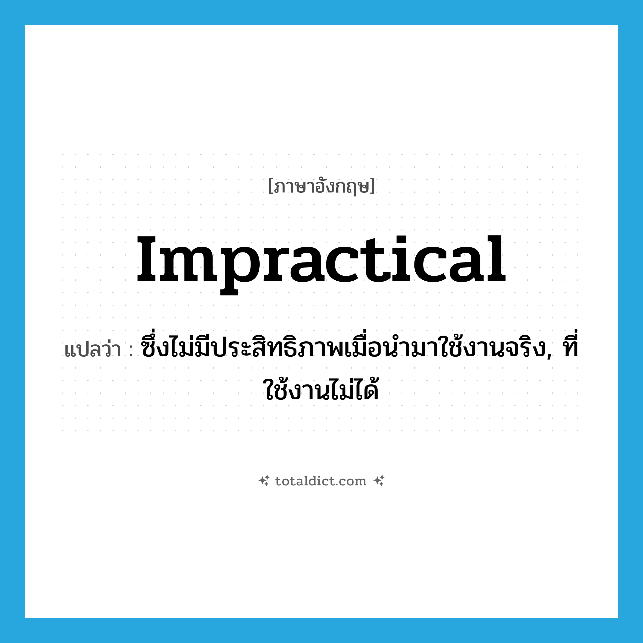 impractical แปลว่า?, คำศัพท์ภาษาอังกฤษ impractical แปลว่า ซึ่งไม่มีประสิทธิภาพเมื่อนำมาใช้งานจริง, ที่ใช้งานไม่ได้ ประเภท ADJ หมวด ADJ