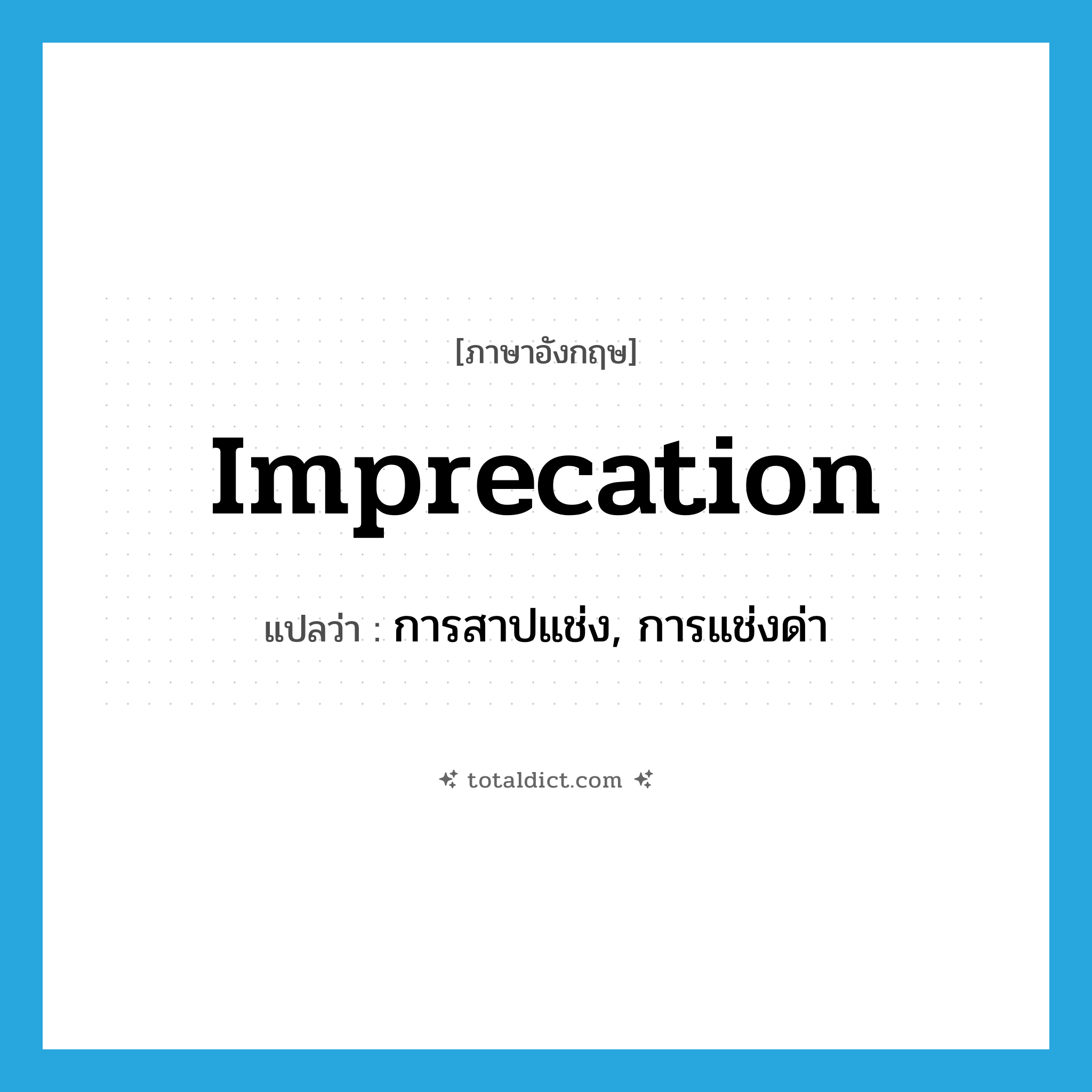 imprecation แปลว่า?, คำศัพท์ภาษาอังกฤษ imprecation แปลว่า การสาปแช่ง, การแช่งด่า ประเภท N หมวด N