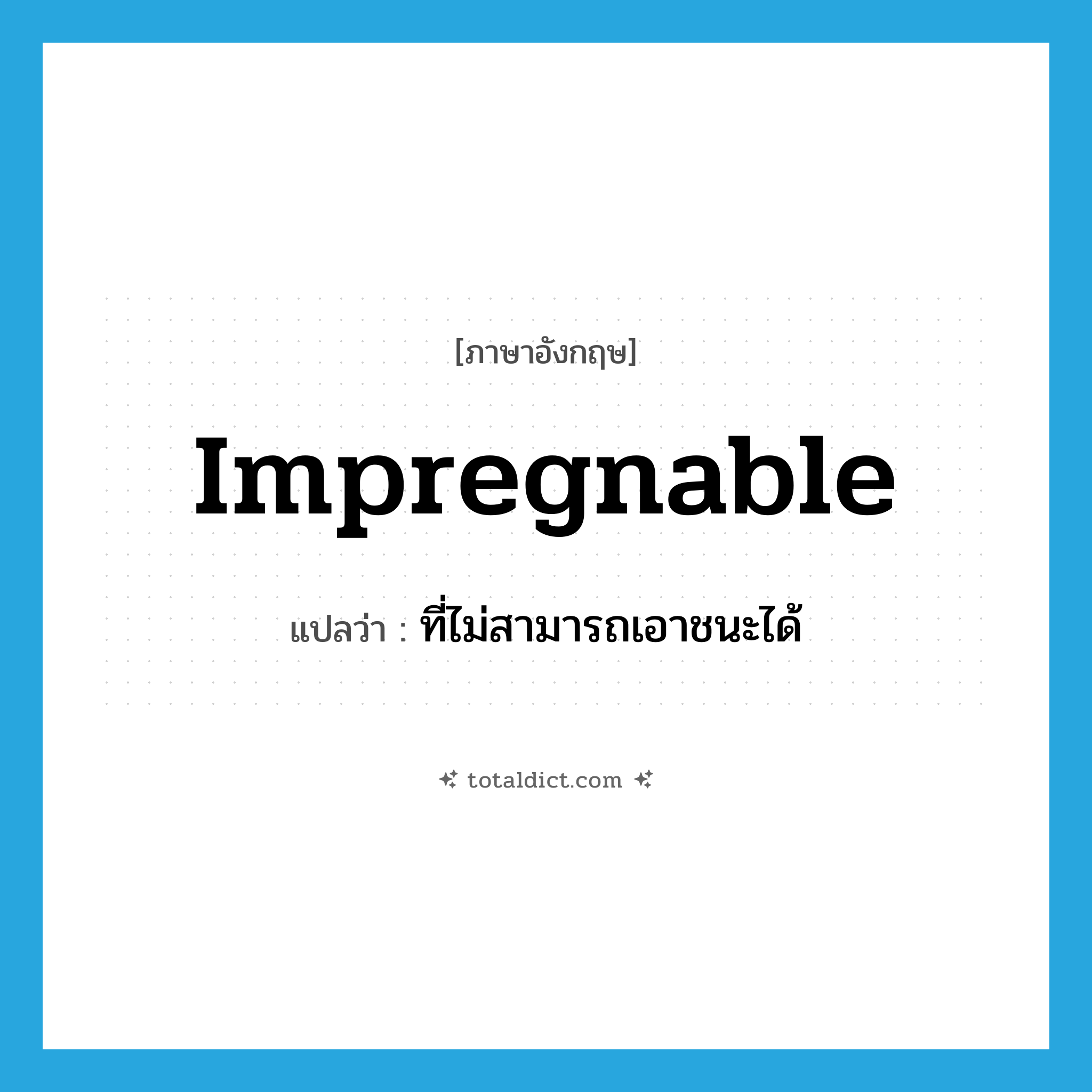 impregnable แปลว่า?, คำศัพท์ภาษาอังกฤษ impregnable แปลว่า ที่ไม่สามารถเอาชนะได้ ประเภท ADJ หมวด ADJ