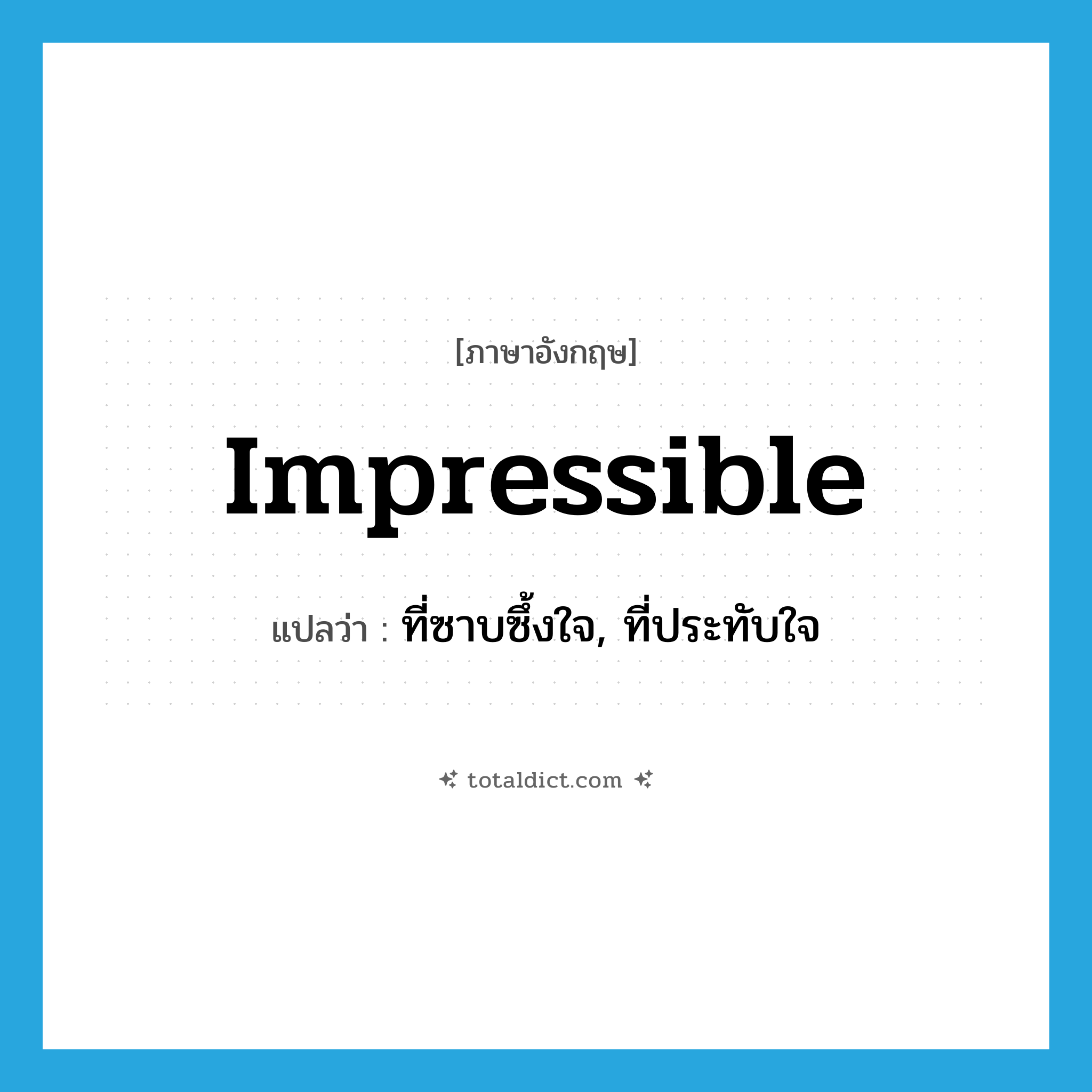 impressible แปลว่า?, คำศัพท์ภาษาอังกฤษ impressible แปลว่า ที่ซาบซึ้งใจ, ที่ประทับใจ ประเภท ADJ หมวด ADJ