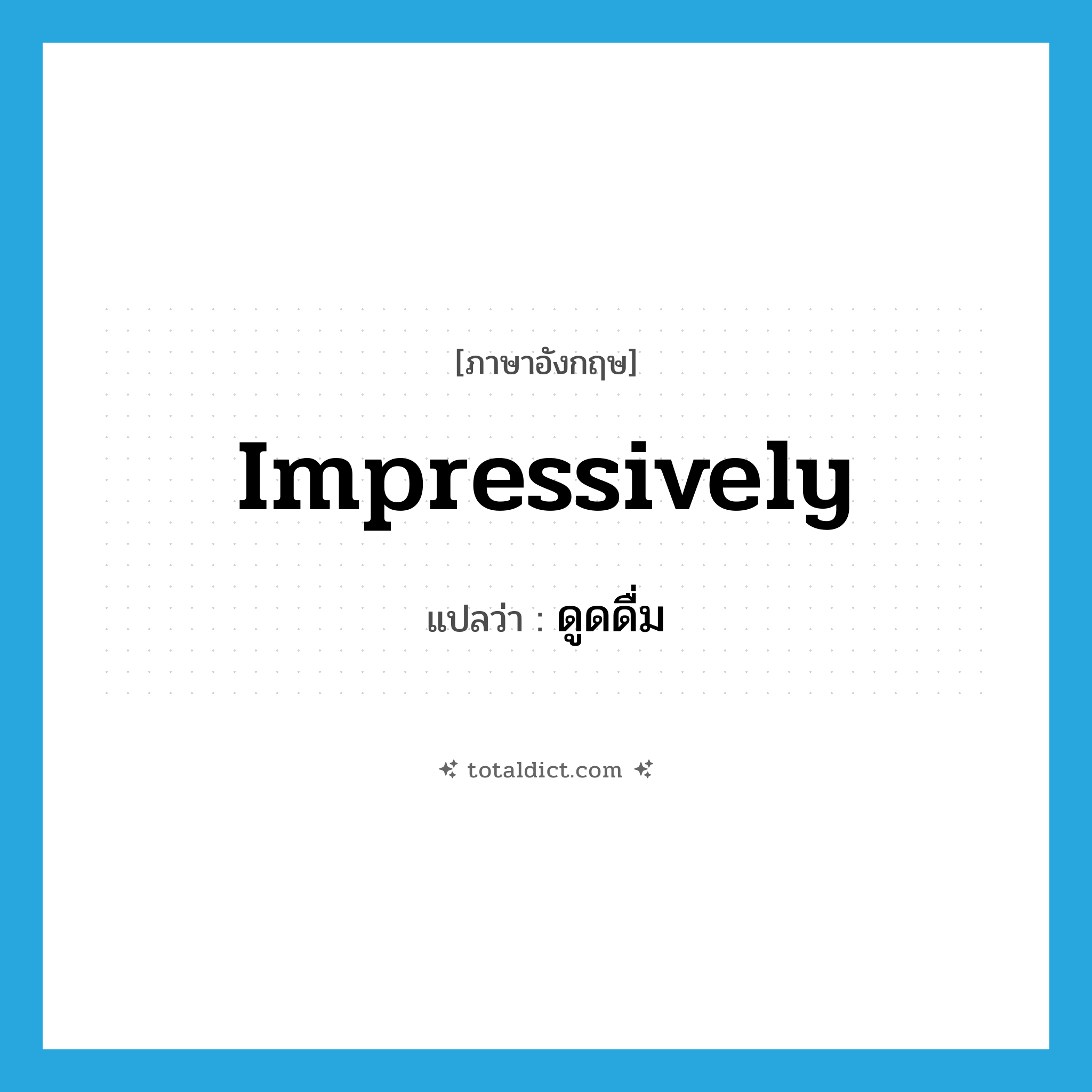 impressively แปลว่า?, คำศัพท์ภาษาอังกฤษ impressively แปลว่า ดูดดื่ม ประเภท V หมวด V