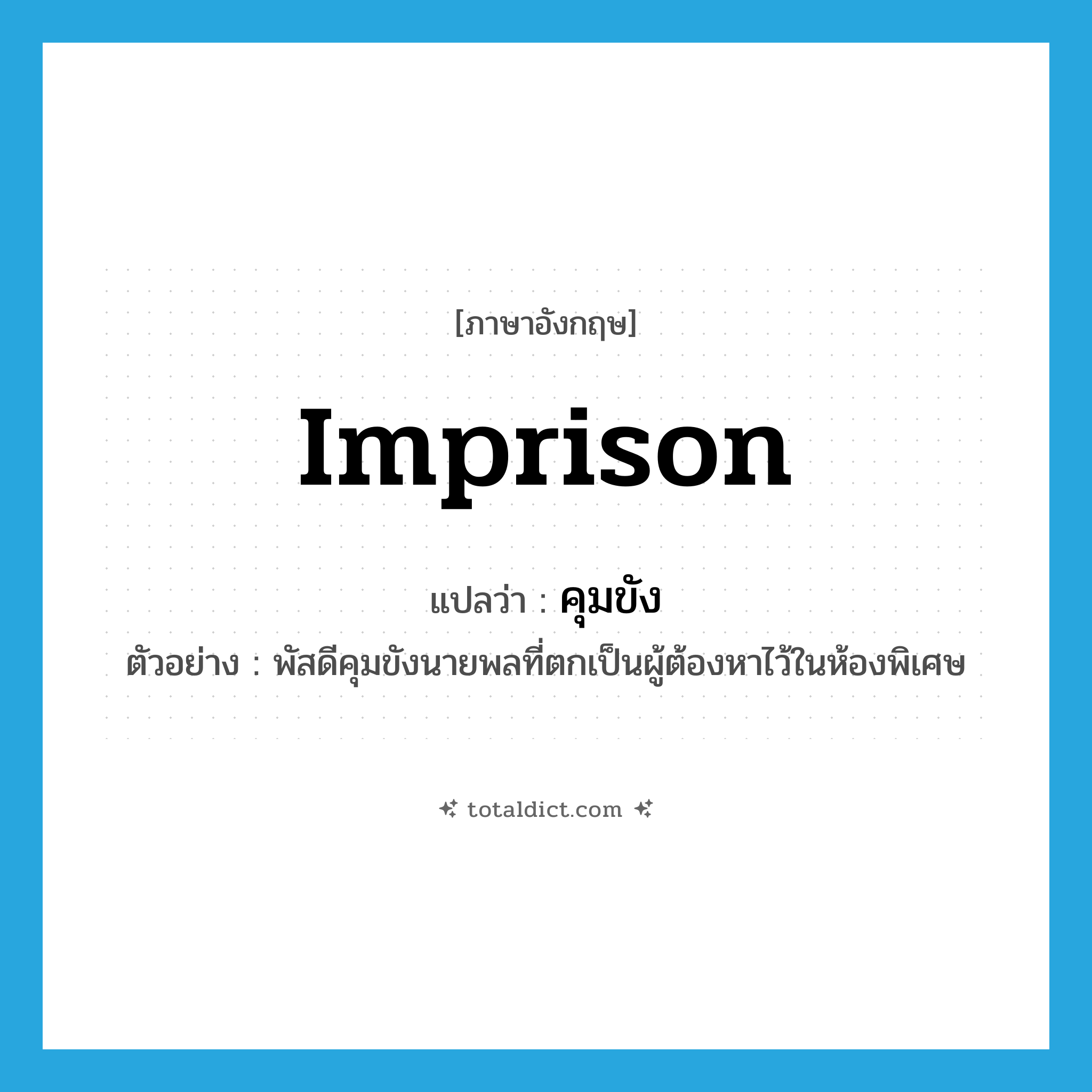 imprison แปลว่า?, คำศัพท์ภาษาอังกฤษ imprison แปลว่า คุมขัง ประเภท V ตัวอย่าง พัสดีคุมขังนายพลที่ตกเป็นผู้ต้องหาไว้ในห้องพิเศษ หมวด V