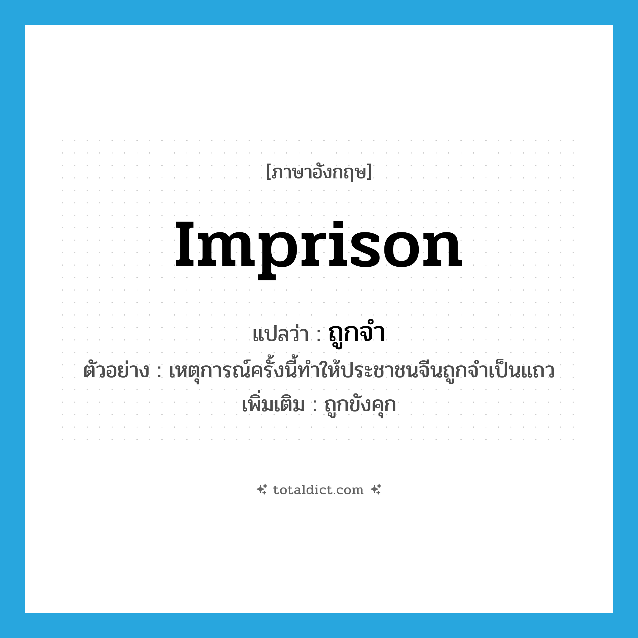 imprison แปลว่า?, คำศัพท์ภาษาอังกฤษ imprison แปลว่า ถูกจำ ประเภท V ตัวอย่าง เหตุการณ์ครั้งนี้ทำให้ประชาชนจีนถูกจำเป็นแถว เพิ่มเติม ถูกขังคุก หมวด V