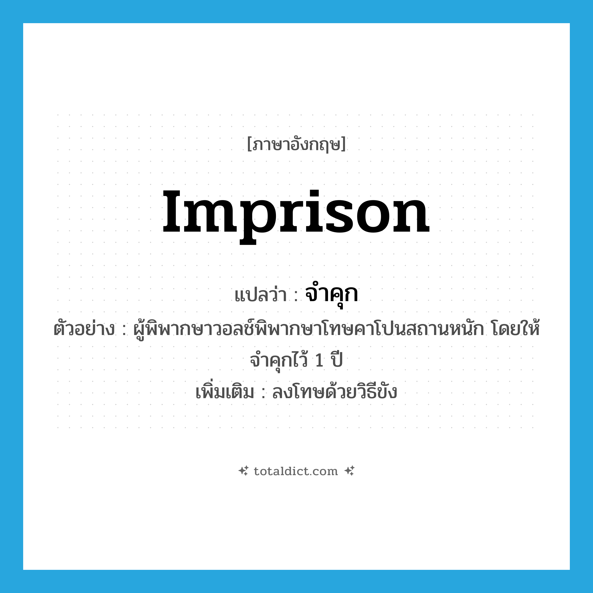 imprison แปลว่า?, คำศัพท์ภาษาอังกฤษ imprison แปลว่า จำคุก ประเภท V ตัวอย่าง ผู้พิพากษาวอลช์พิพากษาโทษคาโปนสถานหนัก โดยให้จำคุกไว้ 1 ปี เพิ่มเติม ลงโทษด้วยวิธีขัง หมวด V