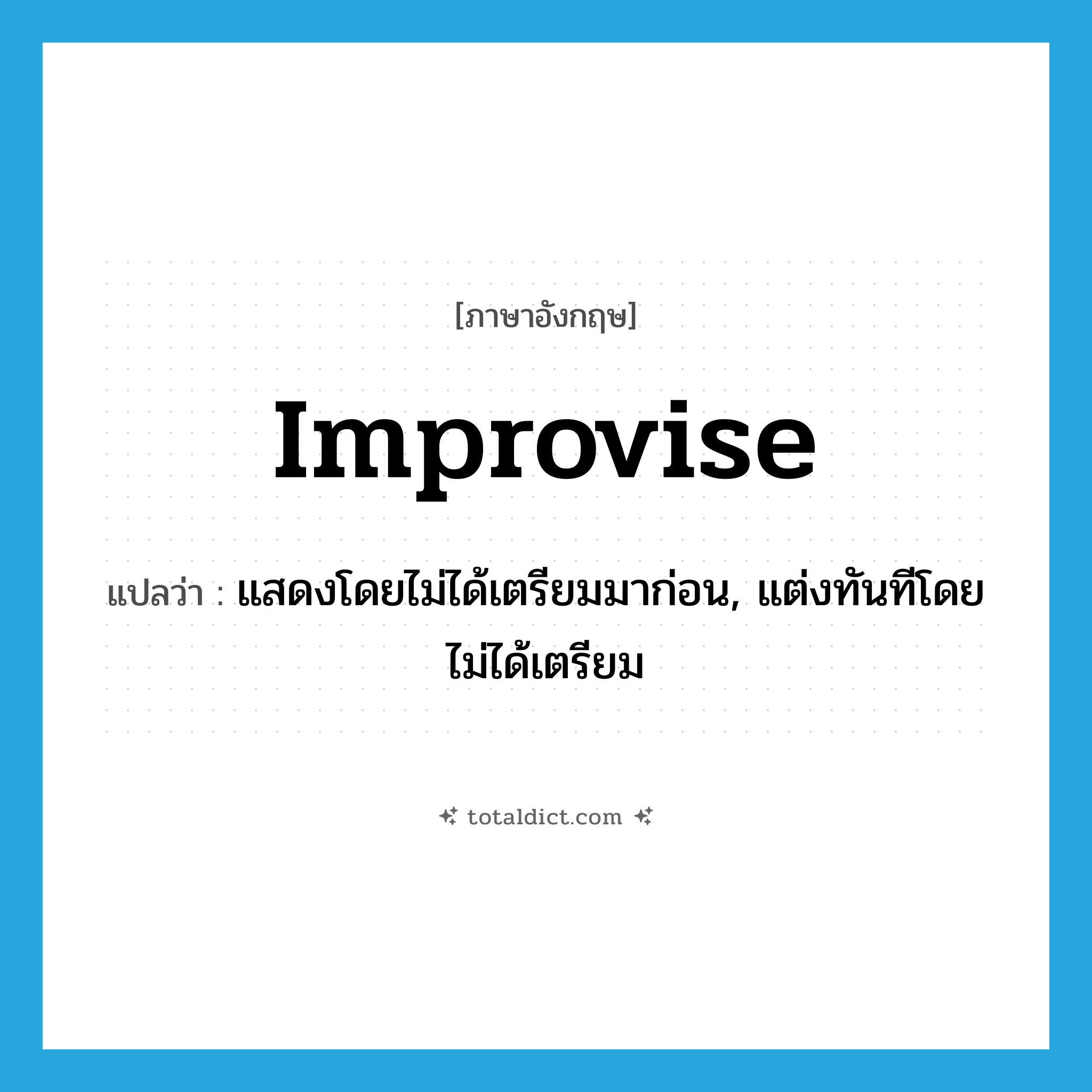 improvise แปลว่า?, คำศัพท์ภาษาอังกฤษ improvise แปลว่า แสดงโดยไม่ได้เตรียมมาก่อน, แต่งทันทีโดยไม่ได้เตรียม ประเภท VT หมวด VT