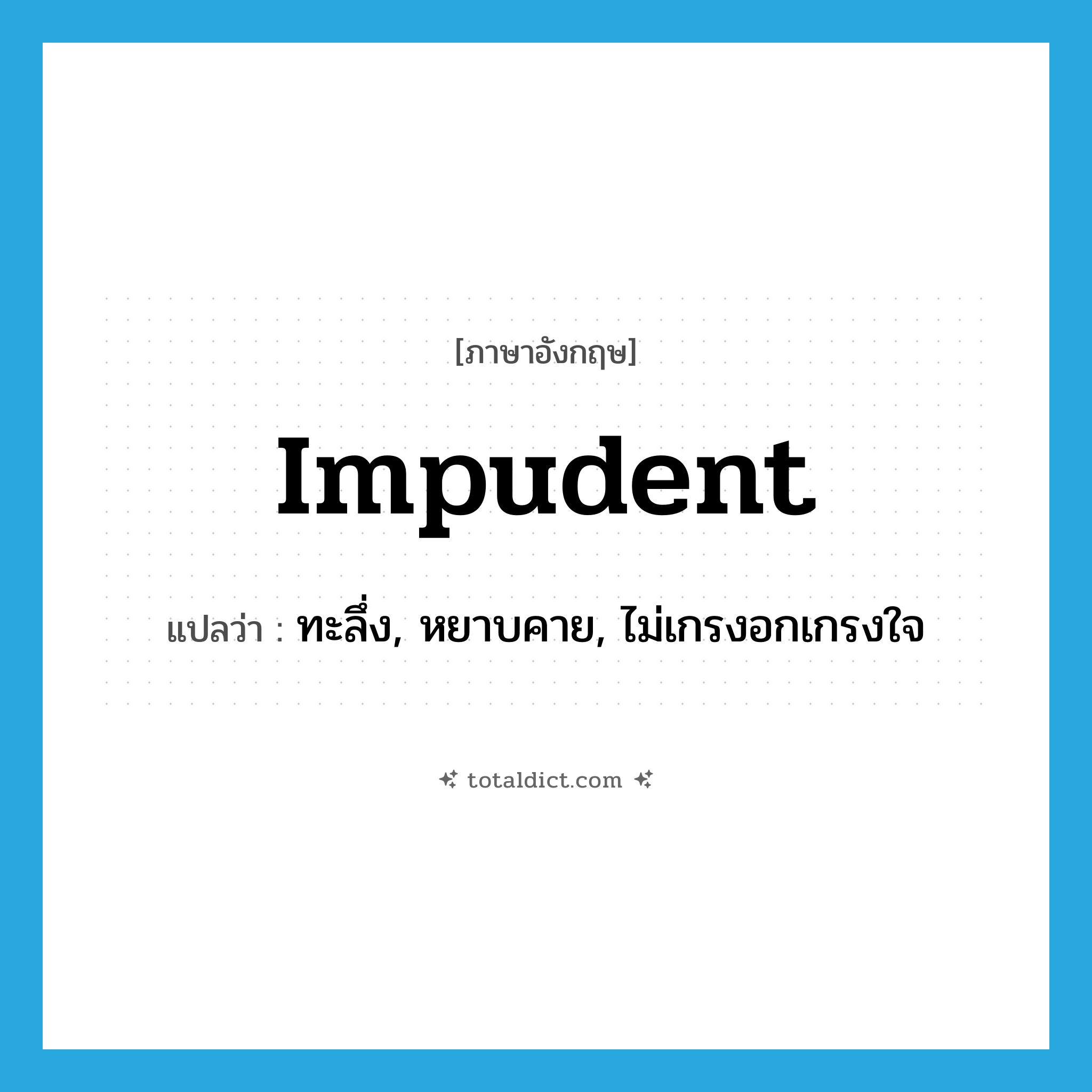 impudent แปลว่า?, คำศัพท์ภาษาอังกฤษ impudent แปลว่า ทะลึ่ง, หยาบคาย, ไม่เกรงอกเกรงใจ ประเภท ADJ หมวด ADJ