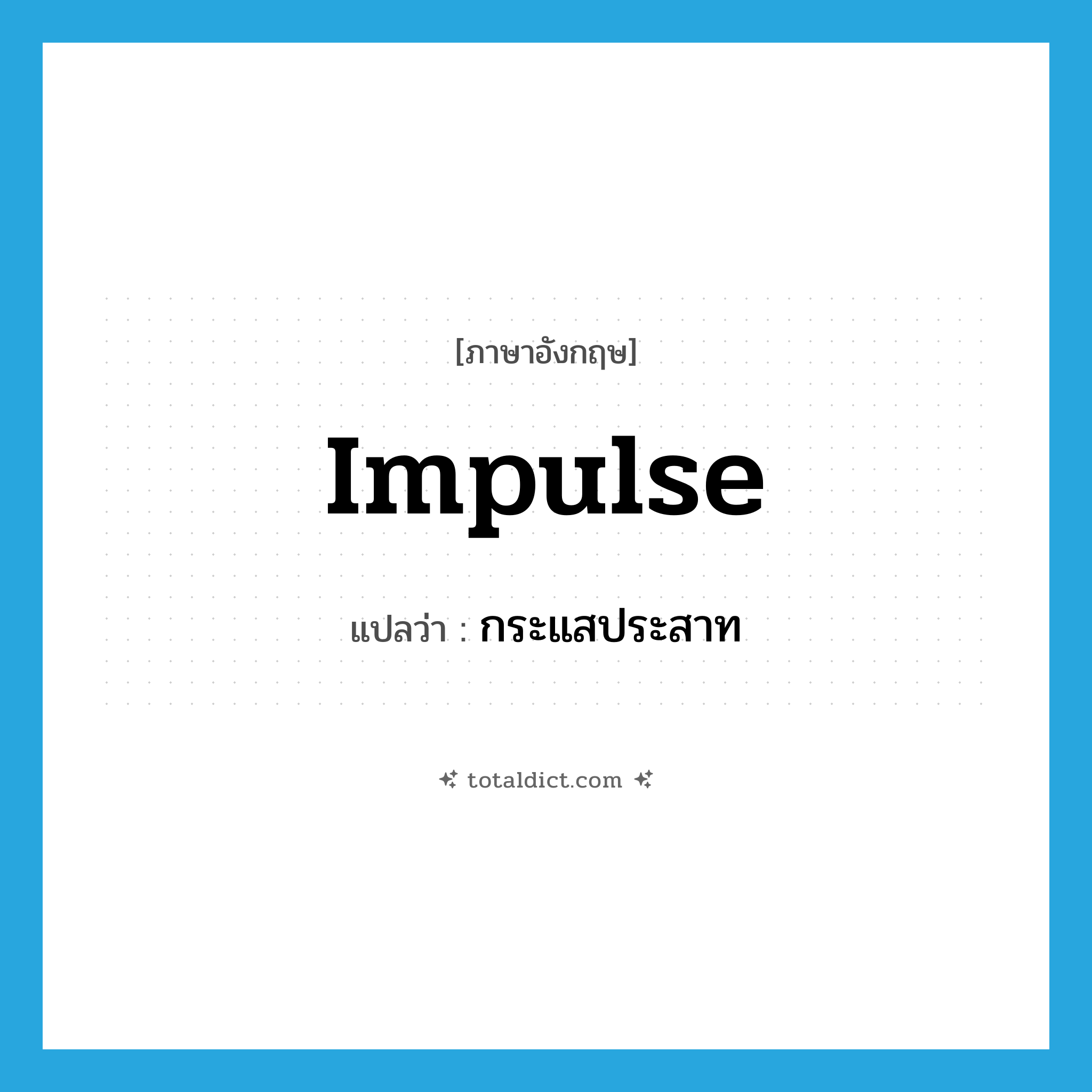 impulse แปลว่า?, คำศัพท์ภาษาอังกฤษ impulse แปลว่า กระแสประสาท ประเภท N หมวด N