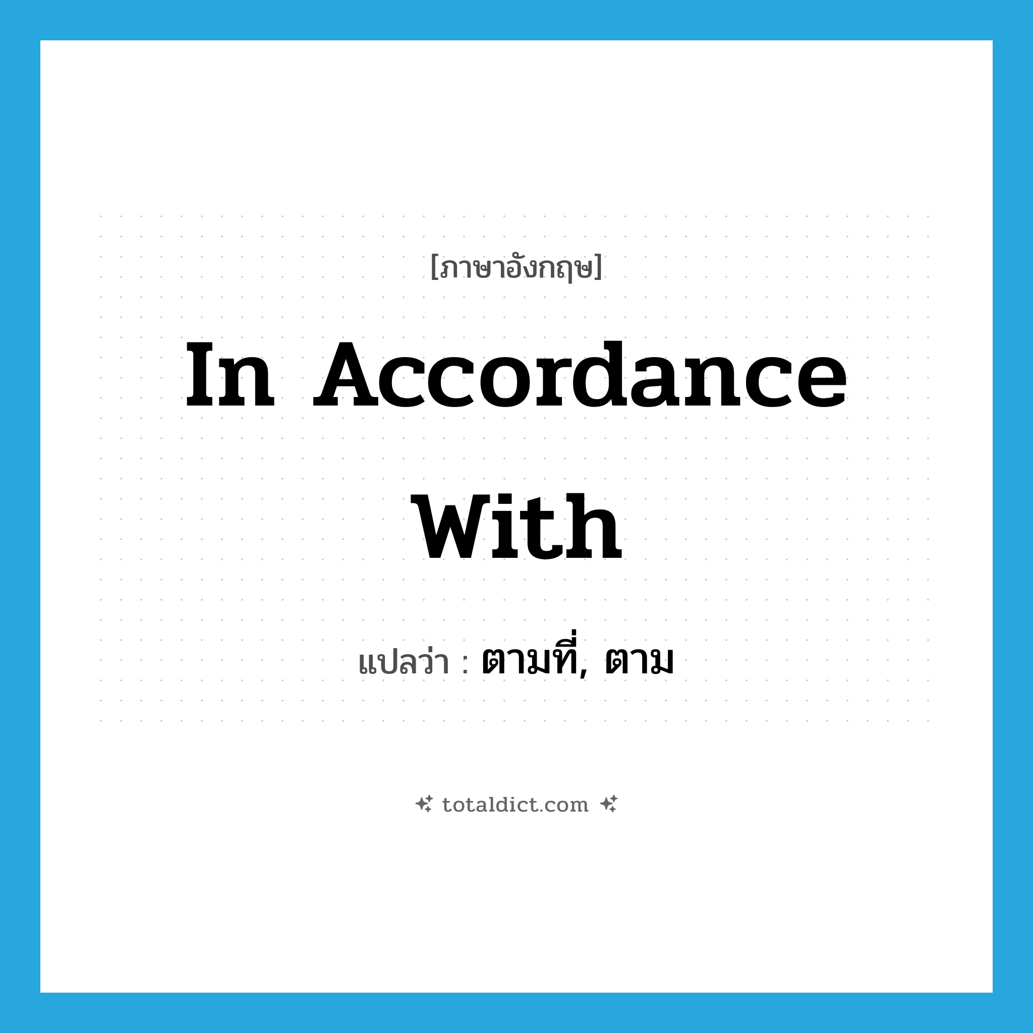 in accordance with แปลว่า?, คำศัพท์ภาษาอังกฤษ in accordance with แปลว่า ตามที่, ตาม ประเภท ADV หมวด ADV