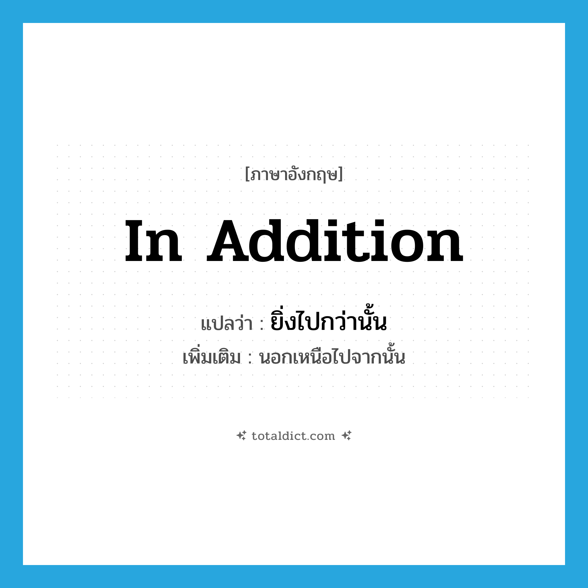 in addition แปลว่า?, คำศัพท์ภาษาอังกฤษ in addition แปลว่า ยิ่งไปกว่านั้น ประเภท CONJ เพิ่มเติม นอกเหนือไปจากนั้น หมวด CONJ