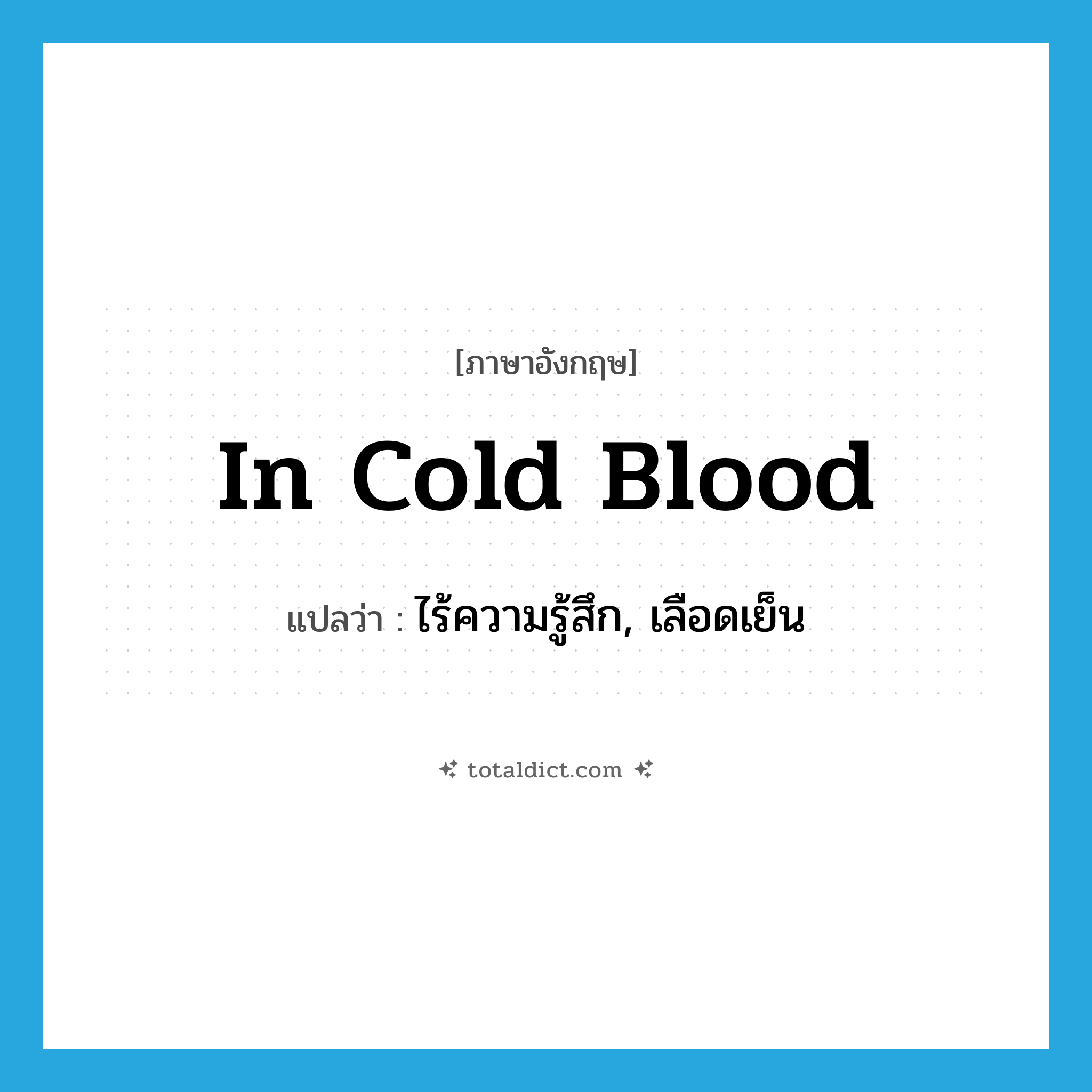 in cold blood แปลว่า?, คำศัพท์ภาษาอังกฤษ in cold blood แปลว่า ไร้ความรู้สึก, เลือดเย็น ประเภท SL หมวด SL