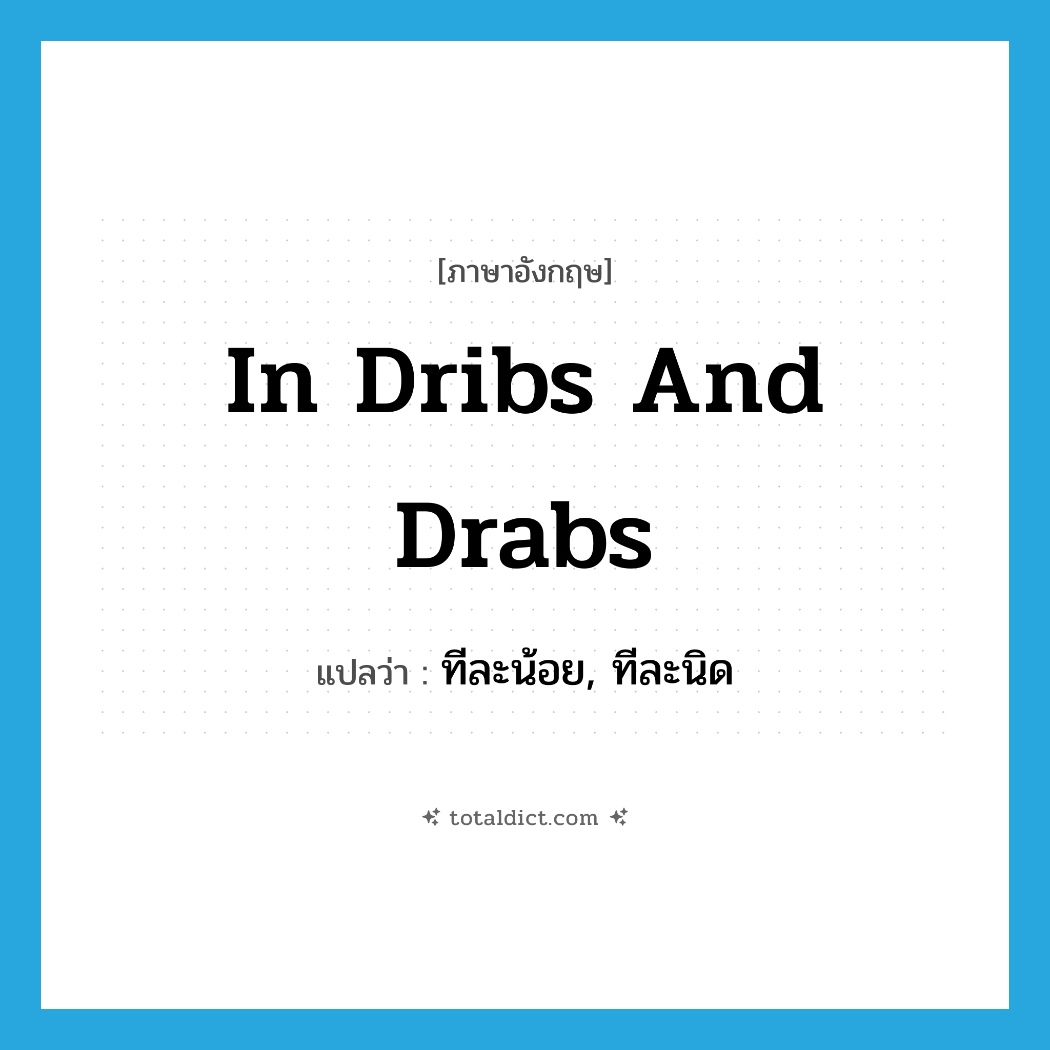 in dribs and drabs แปลว่า?, คำศัพท์ภาษาอังกฤษ in dribs and drabs แปลว่า ทีละน้อย, ทีละนิด ประเภท SL หมวด SL