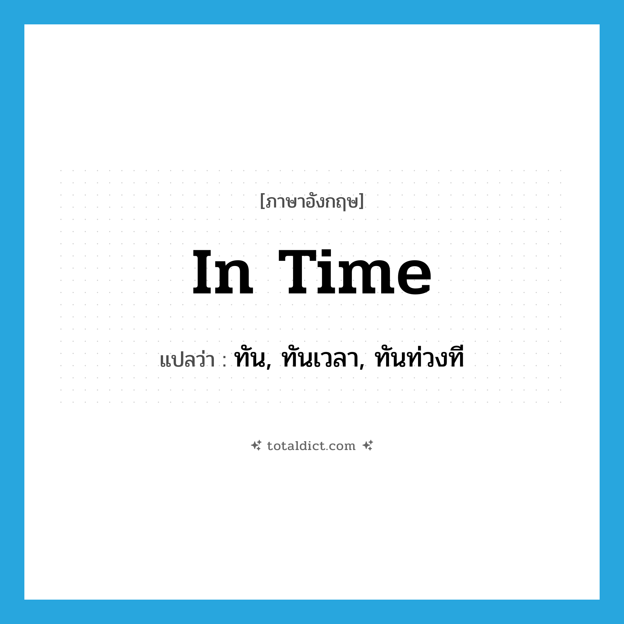 in time แปลว่า?, คำศัพท์ภาษาอังกฤษ in time แปลว่า ทัน, ทันเวลา, ทันท่วงที ประเภท ADV หมวด ADV