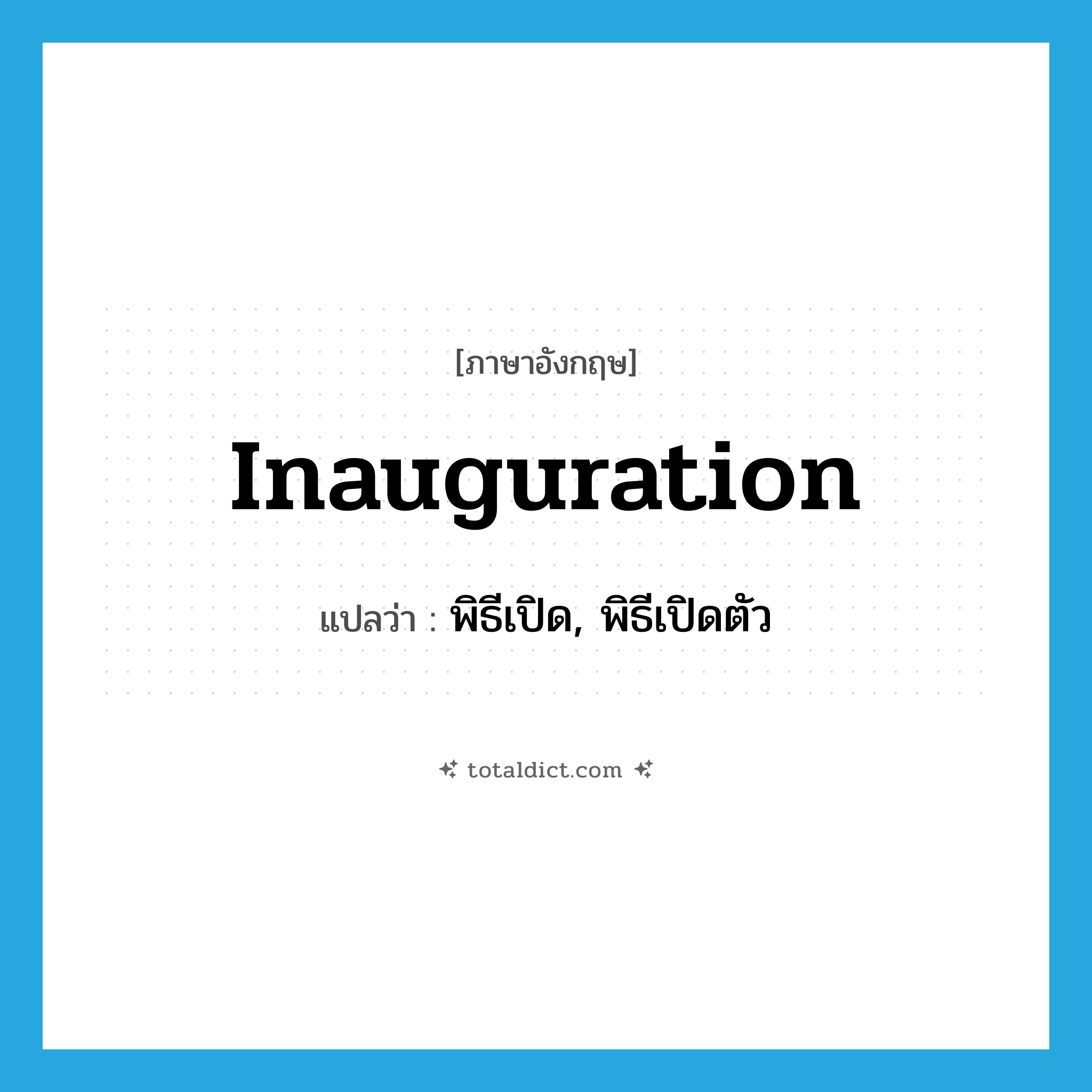 inauguration แปลว่า?, คำศัพท์ภาษาอังกฤษ inauguration แปลว่า พิธีเปิด, พิธีเปิดตัว ประเภท N หมวด N