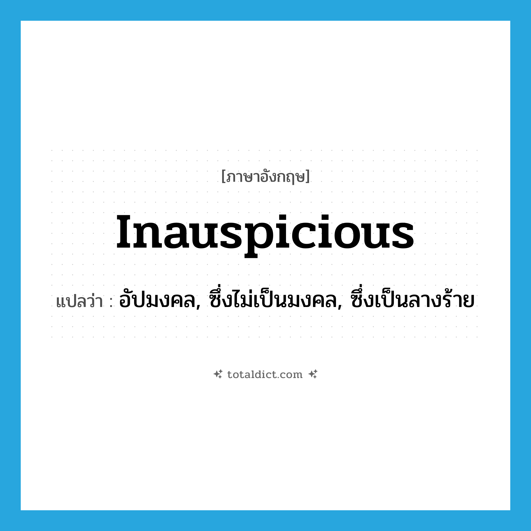 inauspicious แปลว่า?, คำศัพท์ภาษาอังกฤษ inauspicious แปลว่า อัปมงคล, ซึ่งไม่เป็นมงคล, ซึ่งเป็นลางร้าย ประเภท ADJ หมวด ADJ