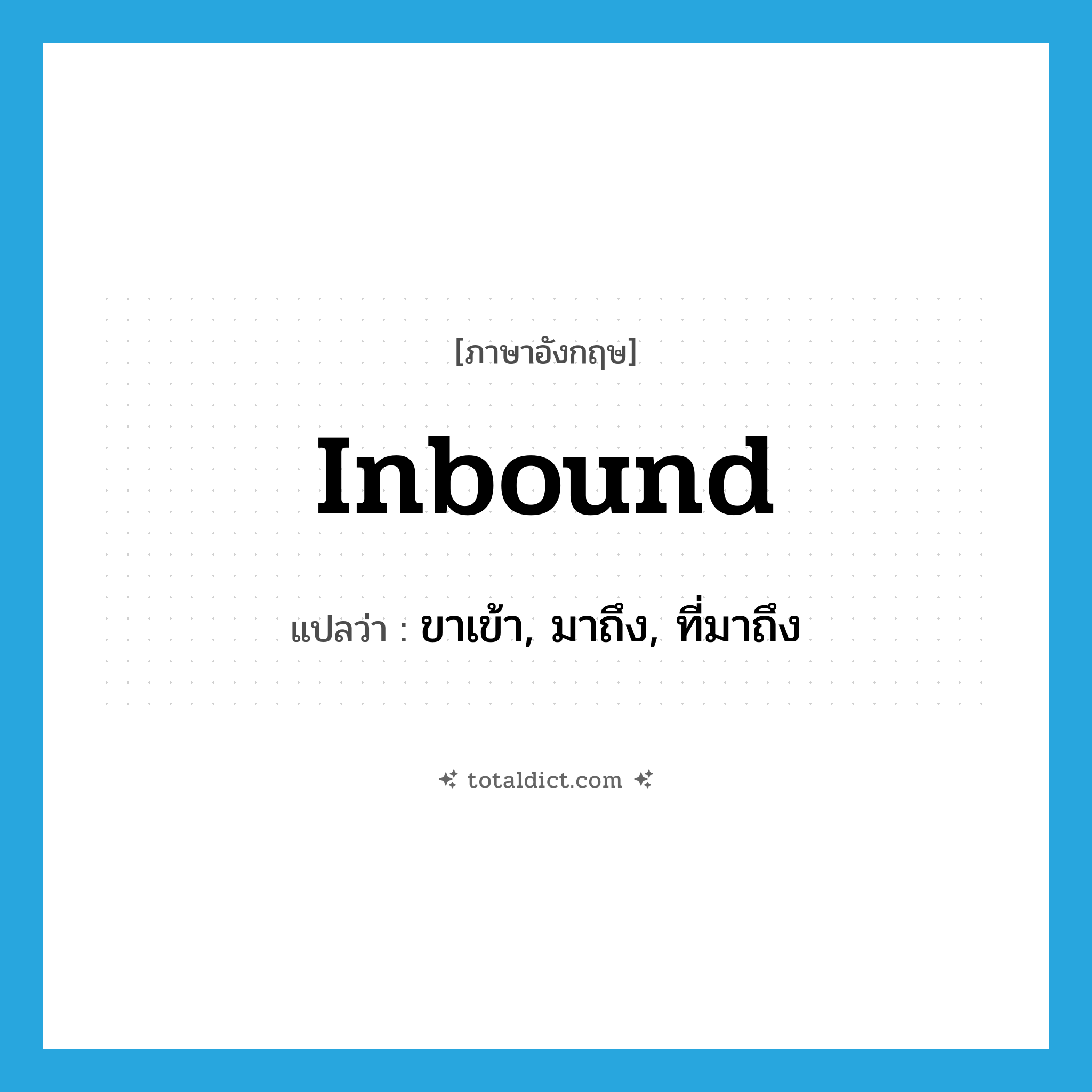 inbound แปลว่า?, คำศัพท์ภาษาอังกฤษ inbound แปลว่า ขาเข้า, มาถึง, ที่มาถึง ประเภท ADJ หมวด ADJ