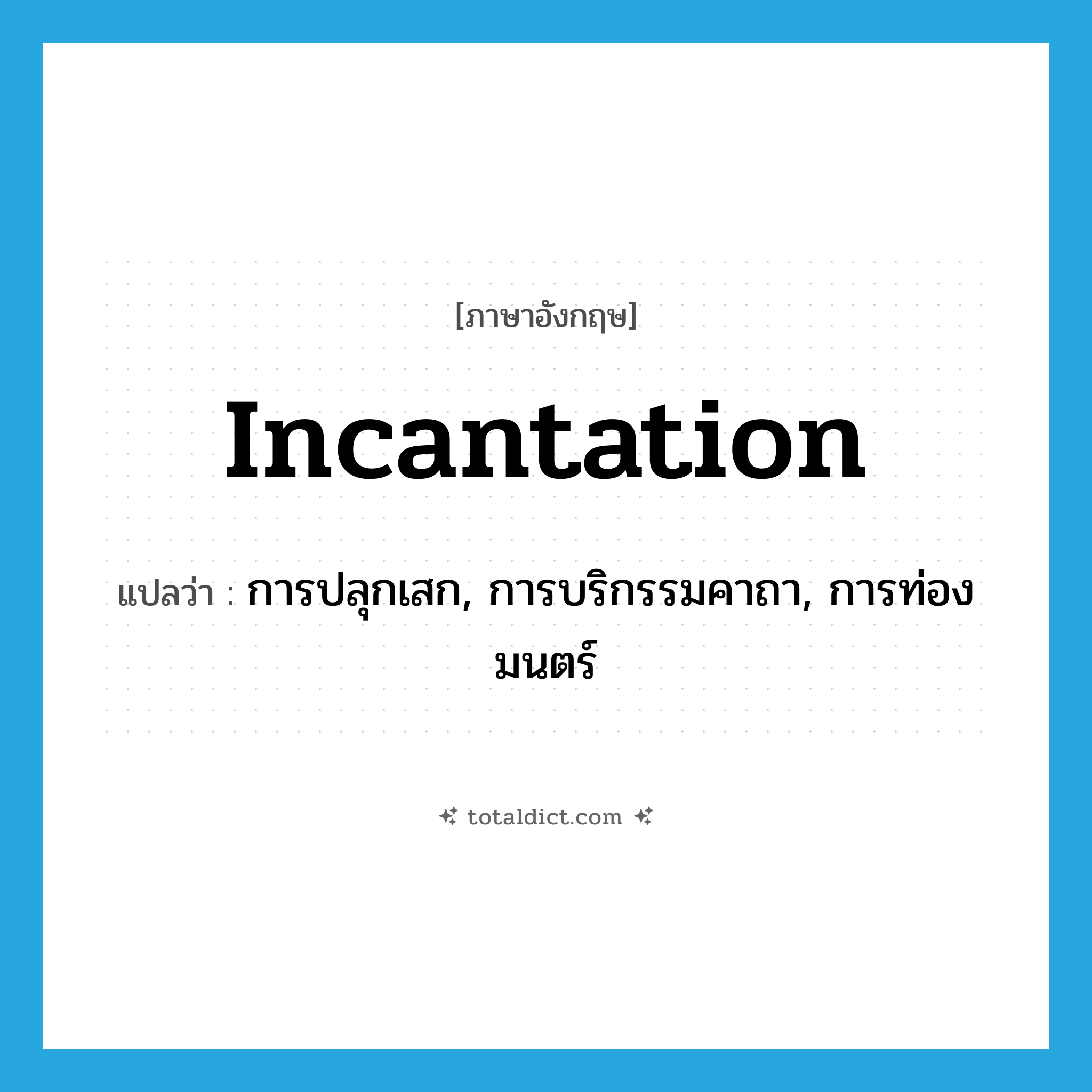 incantation แปลว่า?, คำศัพท์ภาษาอังกฤษ incantation แปลว่า การปลุกเสก, การบริกรรมคาถา, การท่องมนตร์ ประเภท N หมวด N