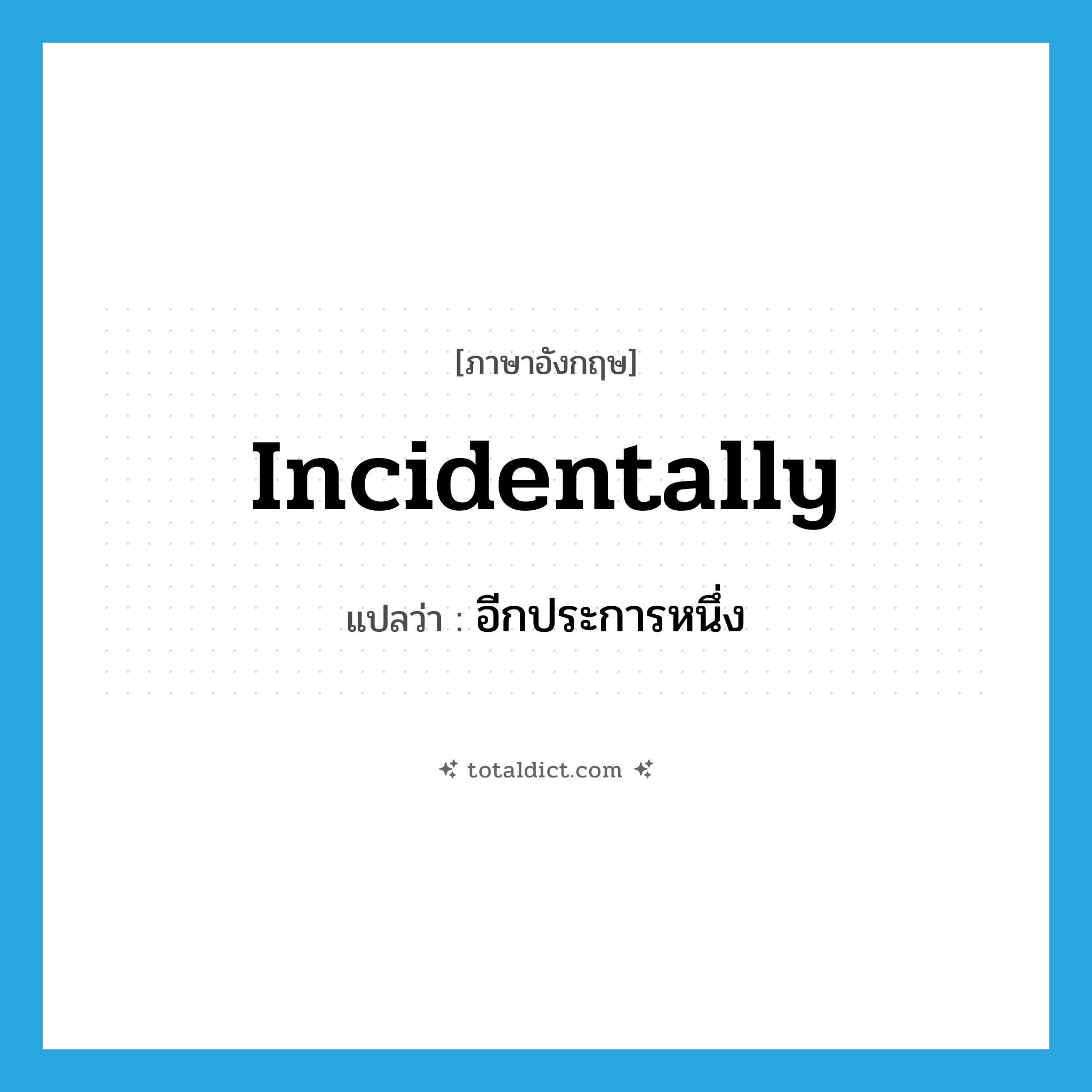 incidentally แปลว่า?, คำศัพท์ภาษาอังกฤษ incidentally แปลว่า อีกประการหนึ่ง ประเภท ADV หมวด ADV