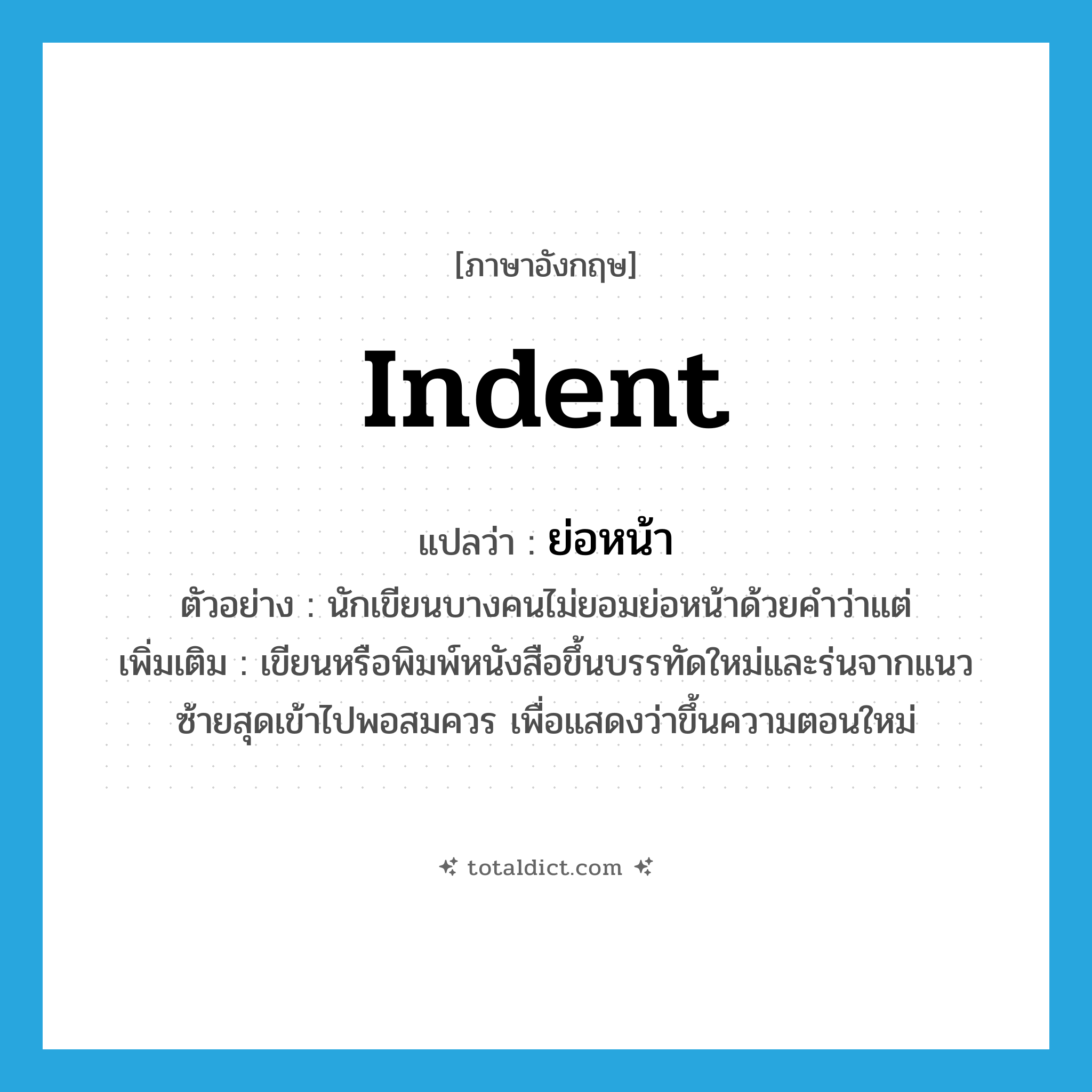 indent แปลว่า?, คำศัพท์ภาษาอังกฤษ indent แปลว่า ย่อหน้า ประเภท V ตัวอย่าง นักเขียนบางคนไม่ยอมย่อหน้าด้วยคำว่าแต่ เพิ่มเติม เขียนหรือพิมพ์หนังสือขึ้นบรรทัดใหม่และร่นจากแนวซ้ายสุดเข้าไปพอสมควร เพื่อแสดงว่าขึ้นความตอนใหม่ หมวด V