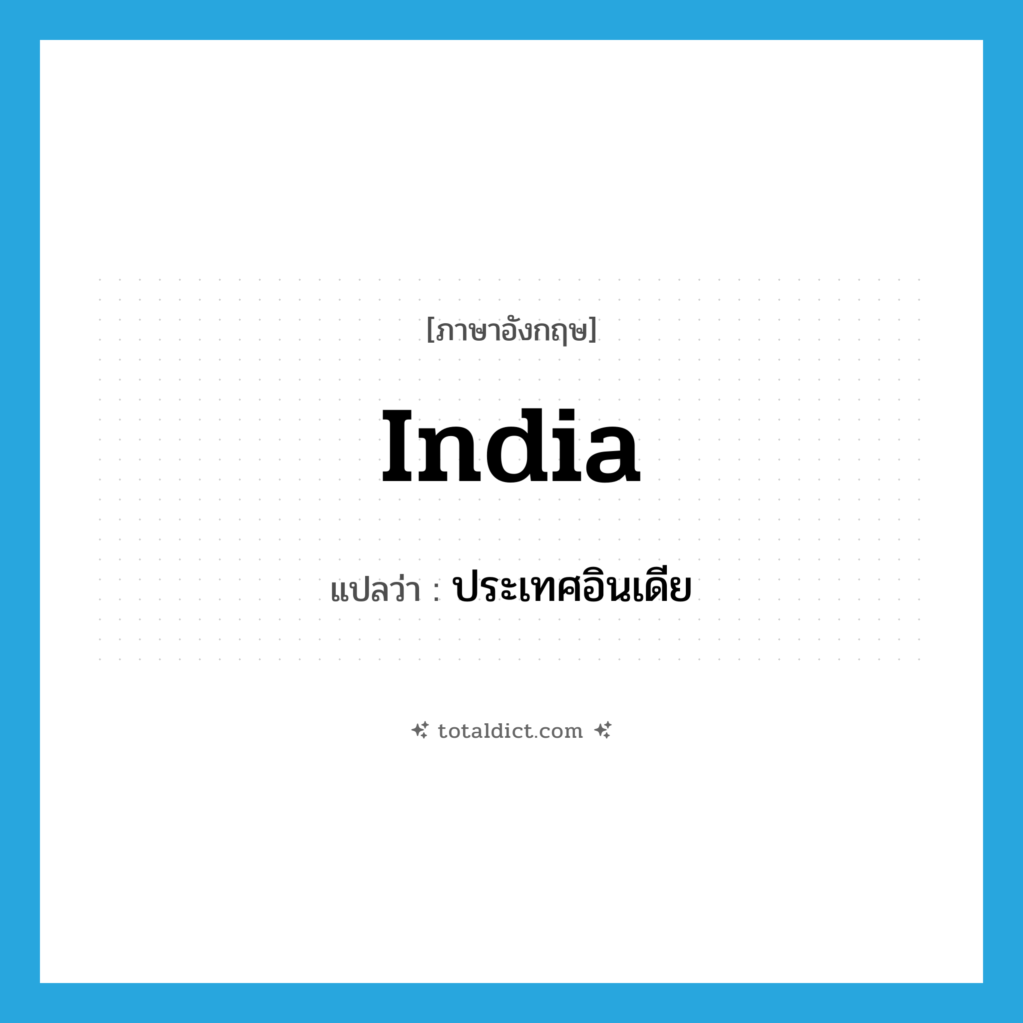 India แปลว่า?, คำศัพท์ภาษาอังกฤษ India แปลว่า ประเทศอินเดีย ประเภท N หมวด N