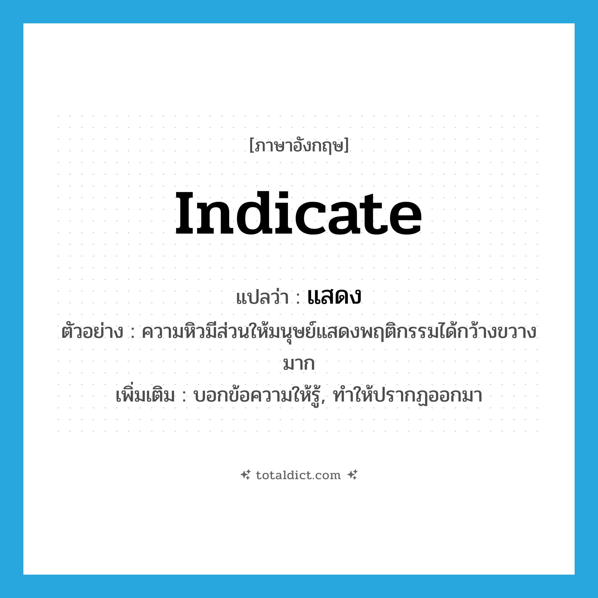 indicate แปลว่า?, คำศัพท์ภาษาอังกฤษ indicate แปลว่า แสดง ประเภท V ตัวอย่าง ความหิวมีส่วนให้มนุษย์แสดงพฤติกรรมได้กว้างขวางมาก เพิ่มเติม บอกข้อความให้รู้, ทำให้ปรากฏออกมา หมวด V