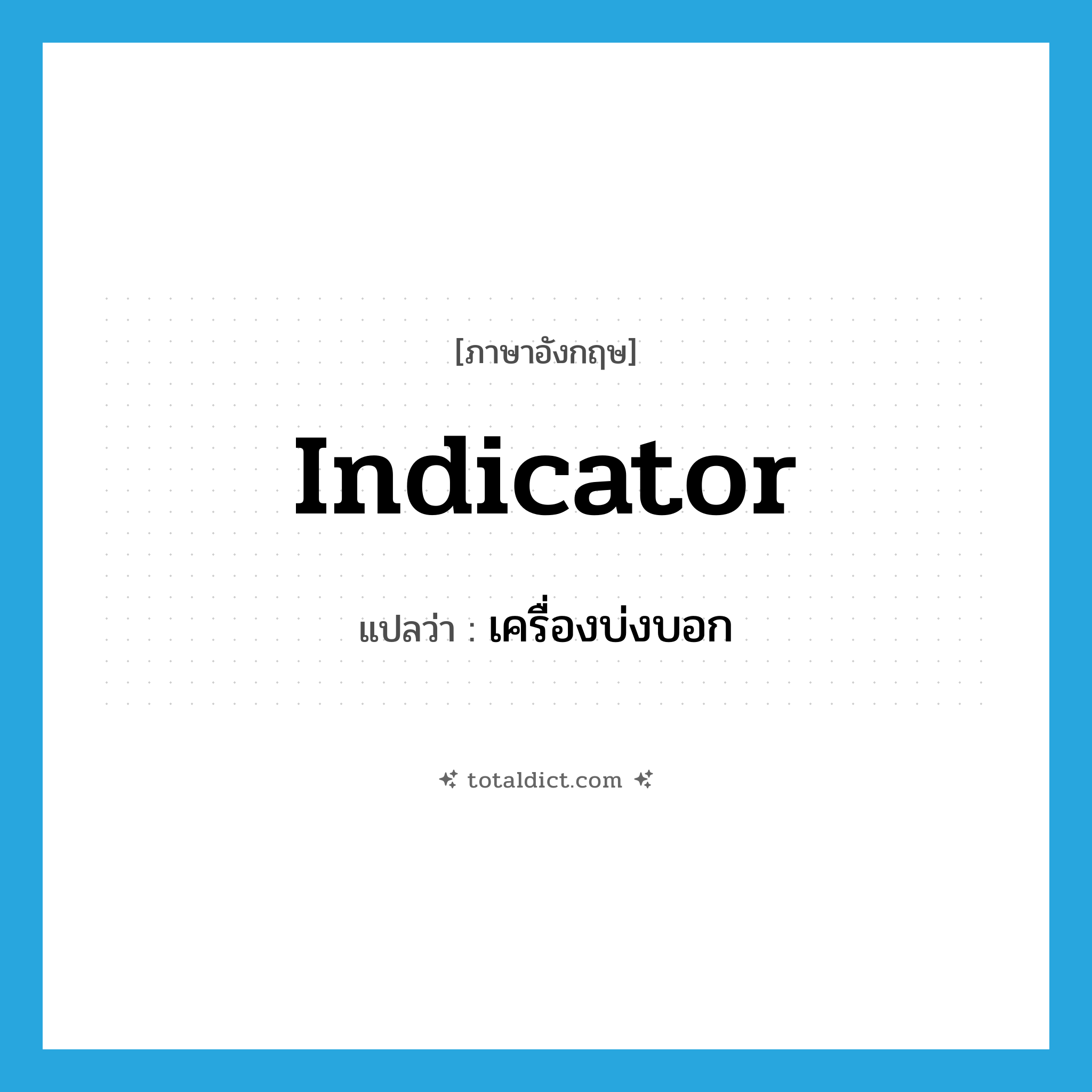 indicator แปลว่า?, คำศัพท์ภาษาอังกฤษ indicator แปลว่า เครื่องบ่งบอก ประเภท N หมวด N