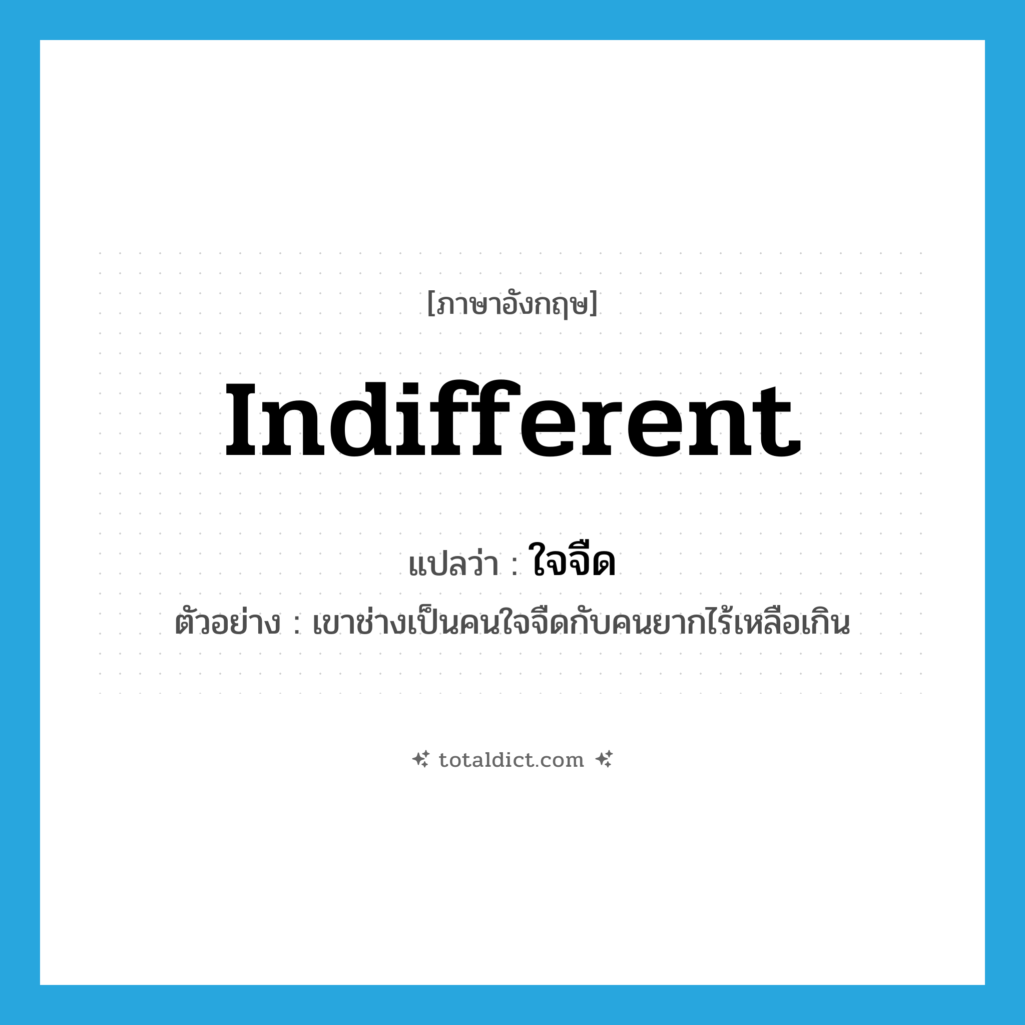 indifferent แปลว่า?, คำศัพท์ภาษาอังกฤษ indifferent แปลว่า ใจจืด ประเภท ADJ ตัวอย่าง เขาช่างเป็นคนใจจืดกับคนยากไร้เหลือเกิน หมวด ADJ