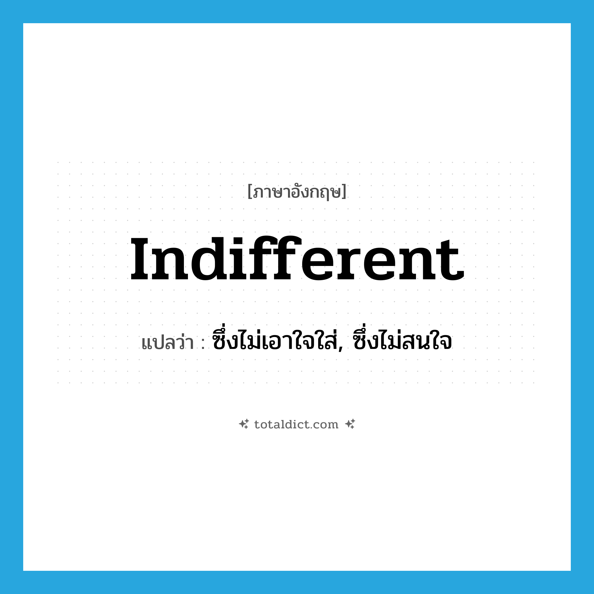 indifferent แปลว่า?, คำศัพท์ภาษาอังกฤษ indifferent แปลว่า ซึ่งไม่เอาใจใส่, ซึ่งไม่สนใจ ประเภท ADJ หมวด ADJ