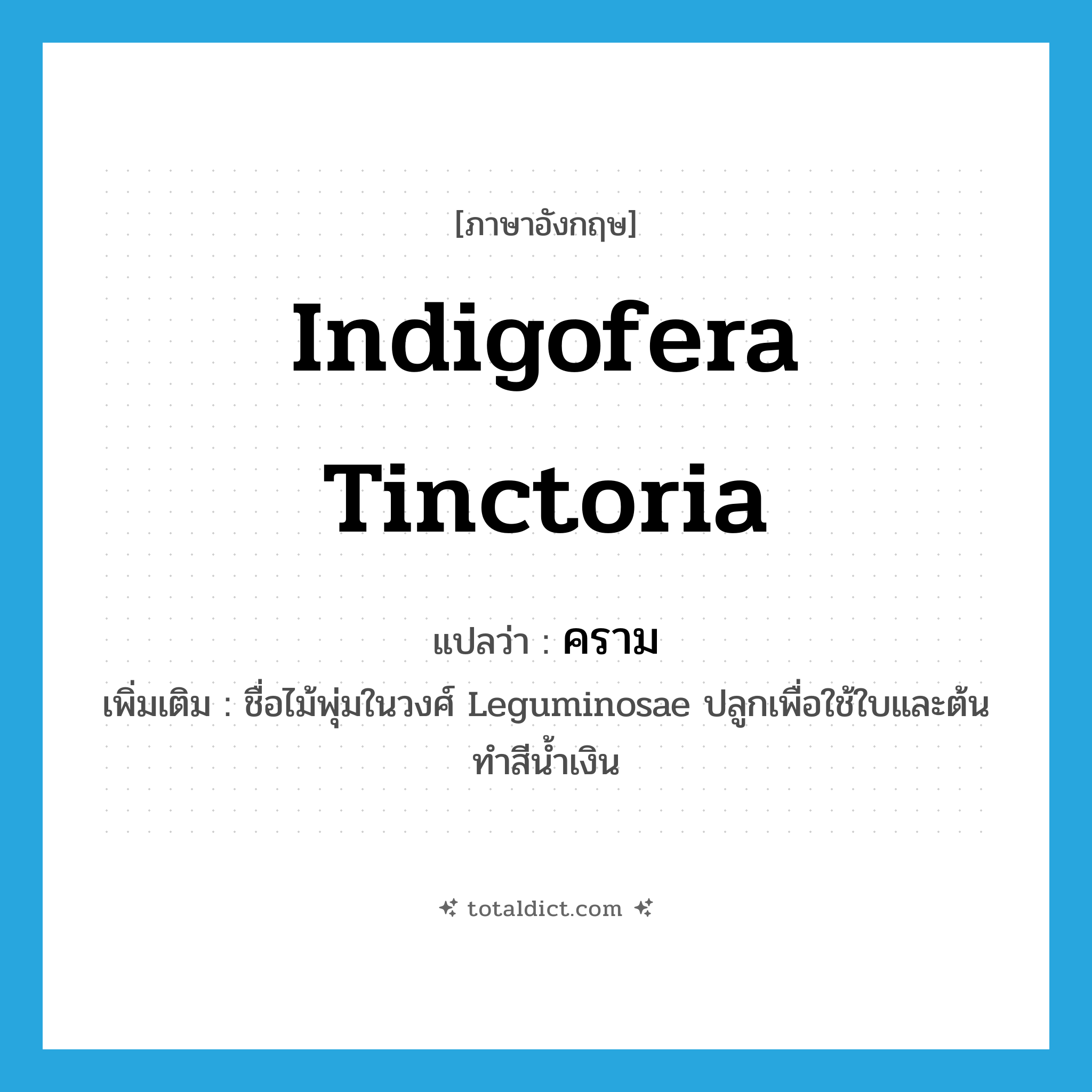 Indigofera tinctoria แปลว่า?, คำศัพท์ภาษาอังกฤษ Indigofera tinctoria แปลว่า คราม ประเภท N เพิ่มเติม ชื่อไม้พุ่มในวงศ์ Leguminosae ปลูกเพื่อใช้ใบและต้นทำสีน้ำเงิน หมวด N