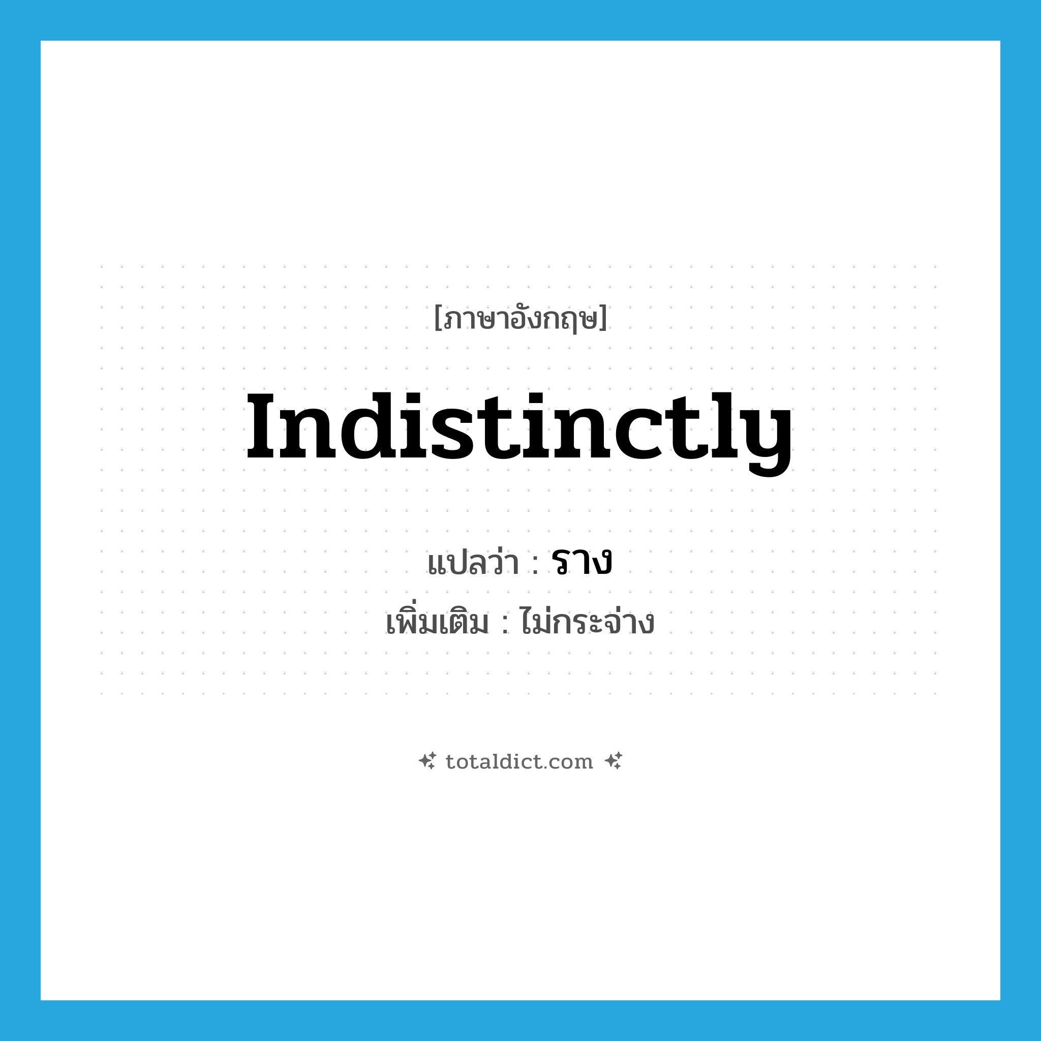 indistinctly แปลว่า?, คำศัพท์ภาษาอังกฤษ indistinctly แปลว่า ราง ประเภท ADV เพิ่มเติม ไม่กระจ่าง หมวด ADV