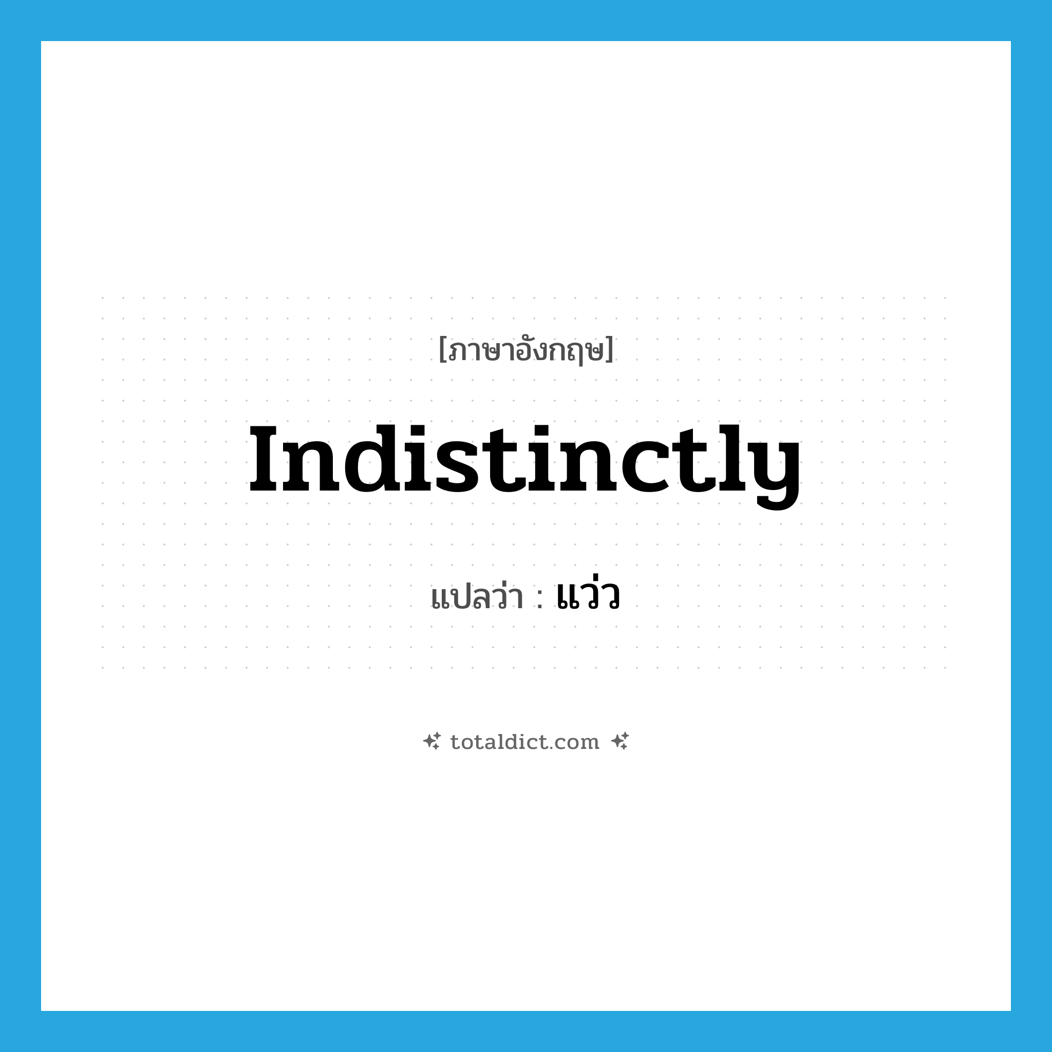 indistinctly แปลว่า?, คำศัพท์ภาษาอังกฤษ indistinctly แปลว่า แว่ว ประเภท ADV หมวด ADV