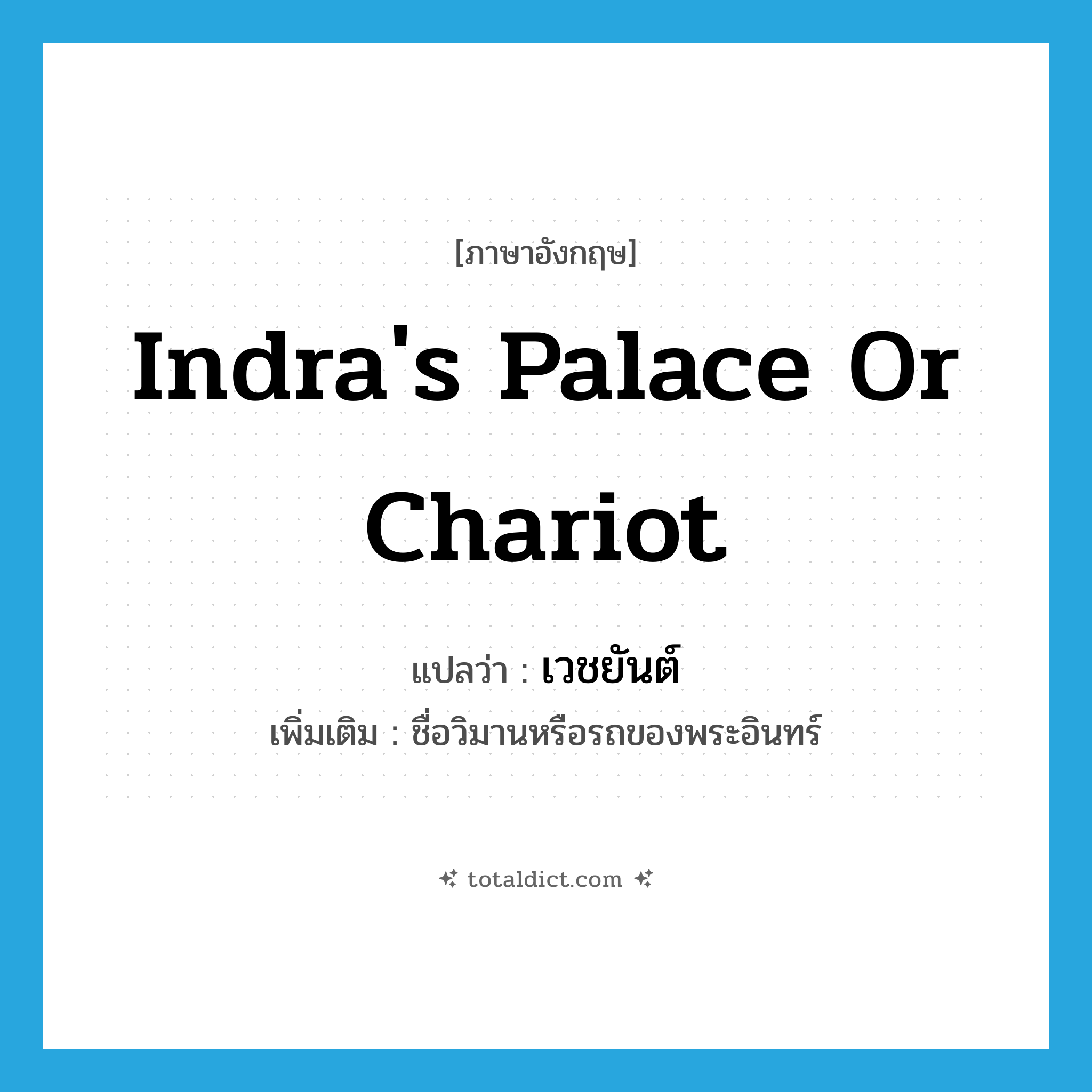 Indra&#39;s palace or chariot แปลว่า?, คำศัพท์ภาษาอังกฤษ Indra&#39;s palace or chariot แปลว่า เวชยันต์ ประเภท N เพิ่มเติม ชื่อวิมานหรือรถของพระอินทร์ หมวด N