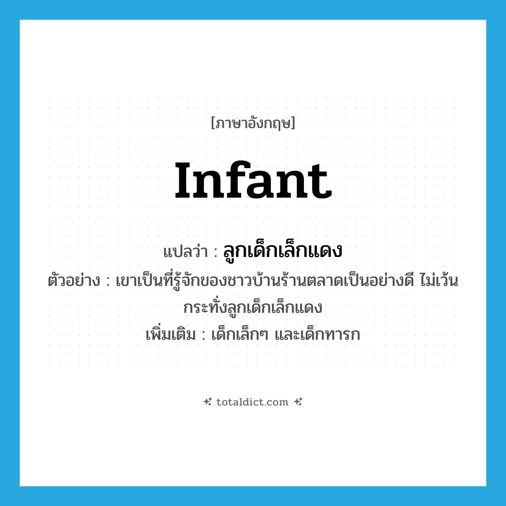 infant แปลว่า?, คำศัพท์ภาษาอังกฤษ infant แปลว่า ลูกเด็กเล็กแดง ประเภท N ตัวอย่าง เขาเป็นที่รู้จักของชาวบ้านร้านตลาดเป็นอย่างดี ไม่เว้นกระทั่งลูกเด็กเล็กแดง เพิ่มเติม เด็กเล็กๆ และเด็กทารก หมวด N