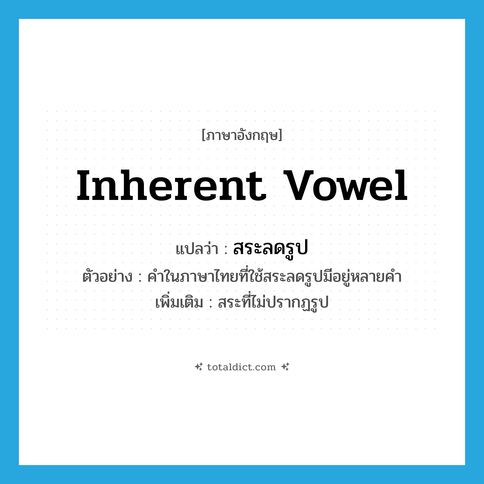 inherent vowel แปลว่า?, คำศัพท์ภาษาอังกฤษ inherent vowel แปลว่า สระลดรูป ประเภท N ตัวอย่าง คำในภาษาไทยที่ใช้สระลดรูปมีอยู่หลายคำ เพิ่มเติม สระที่ไม่ปรากฏรูป หมวด N