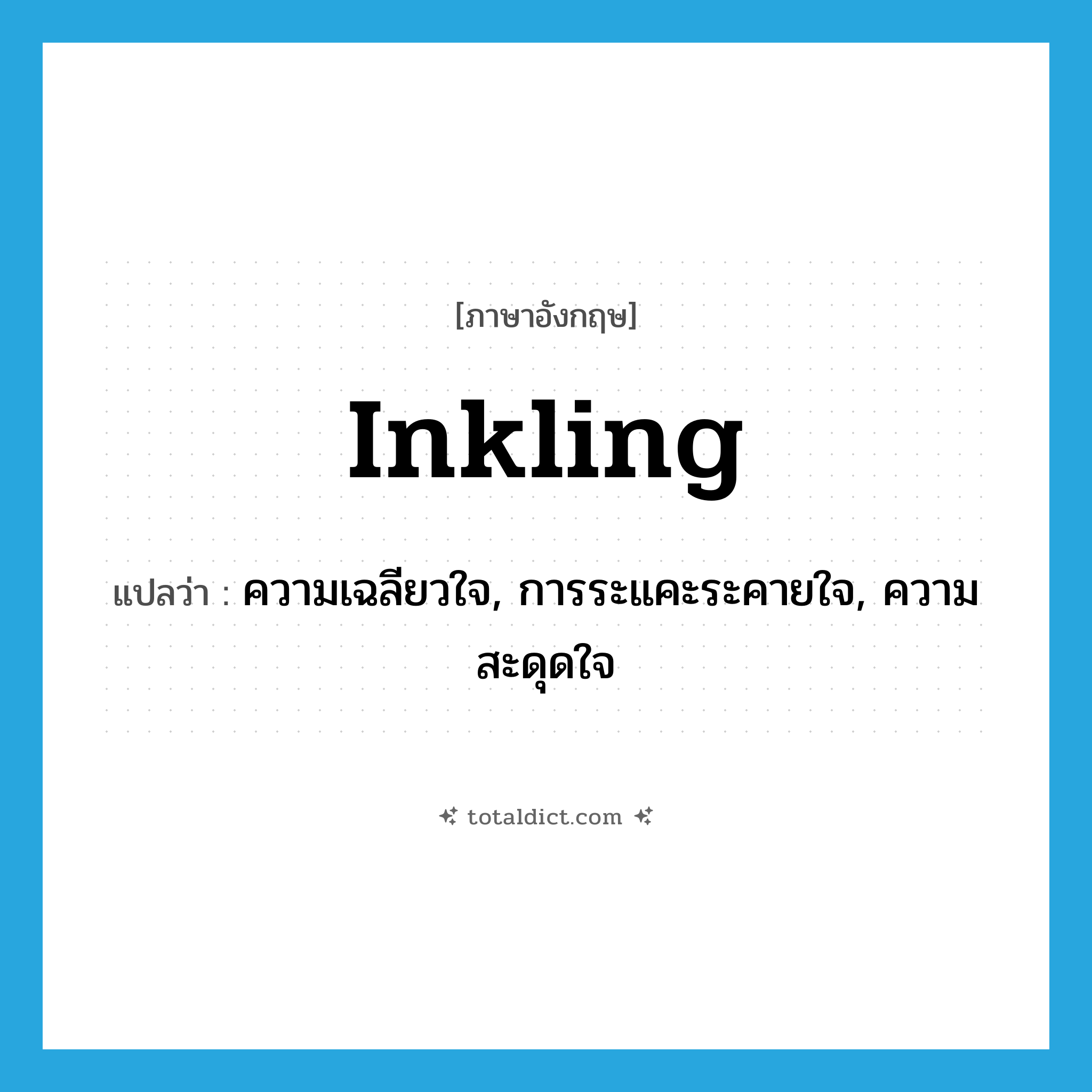 inkling แปลว่า?, คำศัพท์ภาษาอังกฤษ inkling แปลว่า ความเฉลียวใจ, การระแคะระคายใจ, ความสะดุดใจ ประเภท N หมวด N