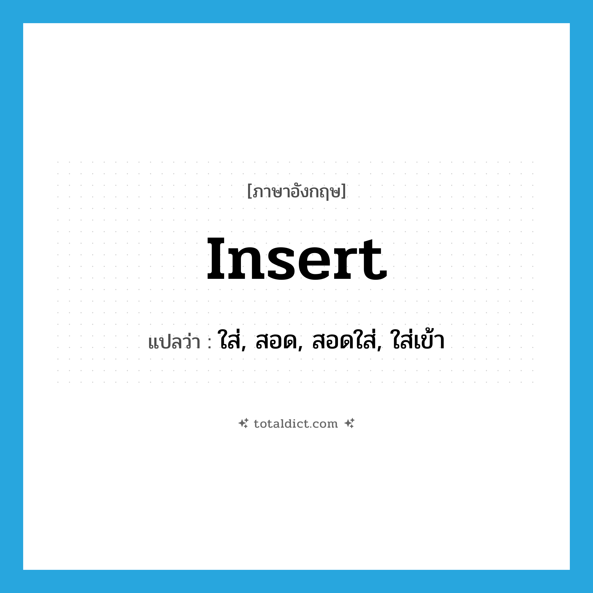 insert แปลว่า?, คำศัพท์ภาษาอังกฤษ insert แปลว่า ใส่, สอด, สอดใส่, ใส่เข้า ประเภท VT หมวด VT