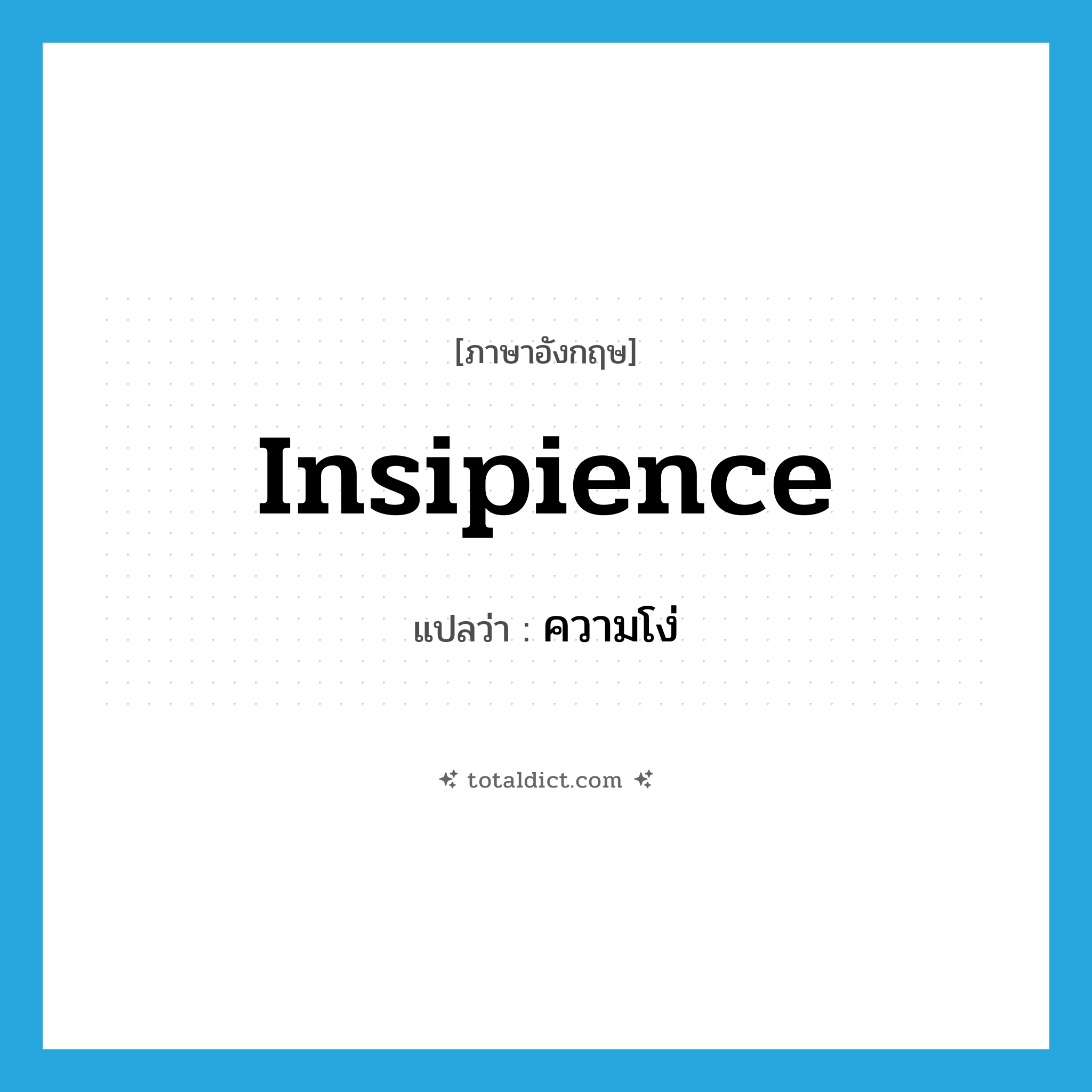 insipience แปลว่า?, คำศัพท์ภาษาอังกฤษ insipience แปลว่า ความโง่ ประเภท N หมวด N