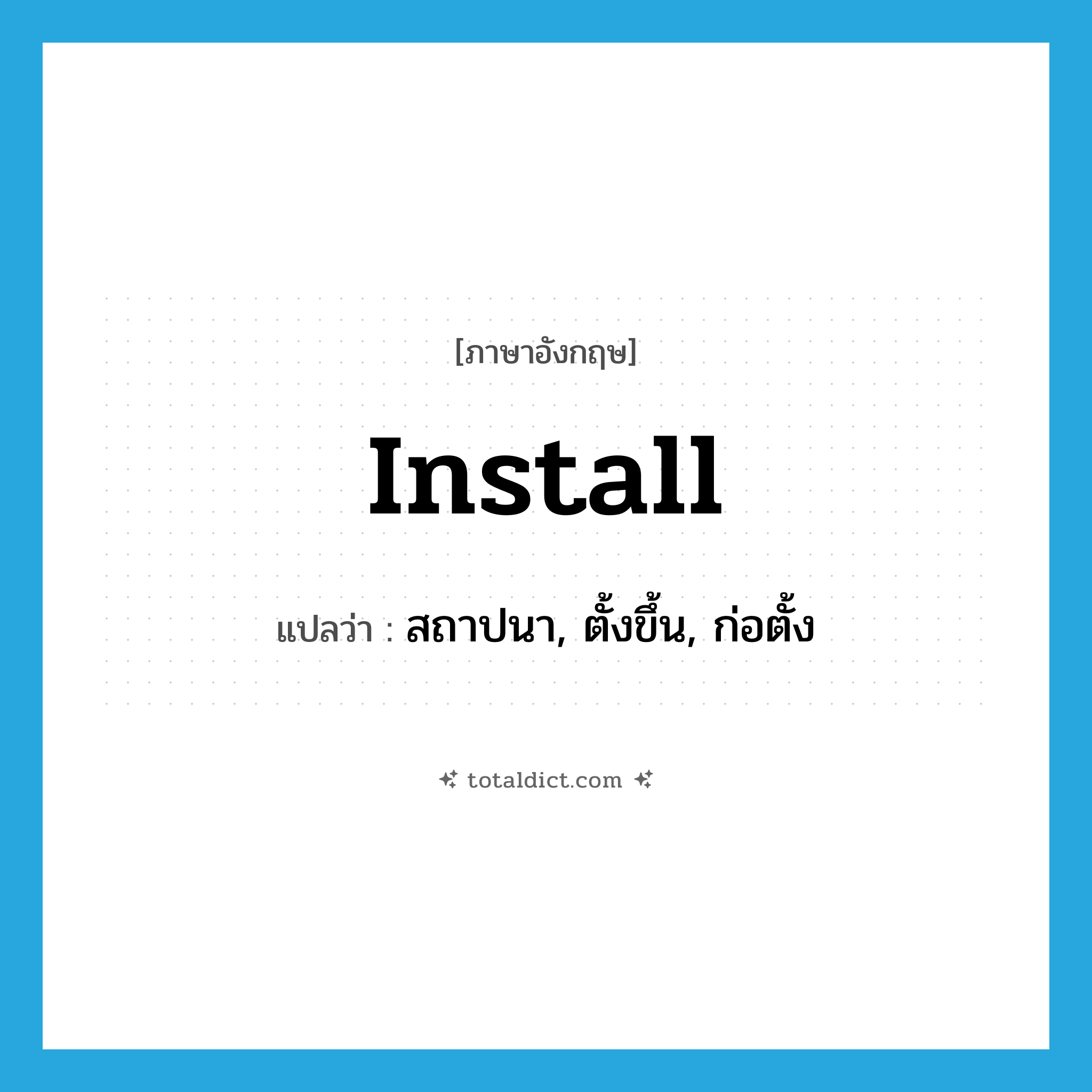 install แปลว่า?, คำศัพท์ภาษาอังกฤษ install แปลว่า สถาปนา, ตั้งขึ้น, ก่อตั้ง ประเภท VT หมวด VT