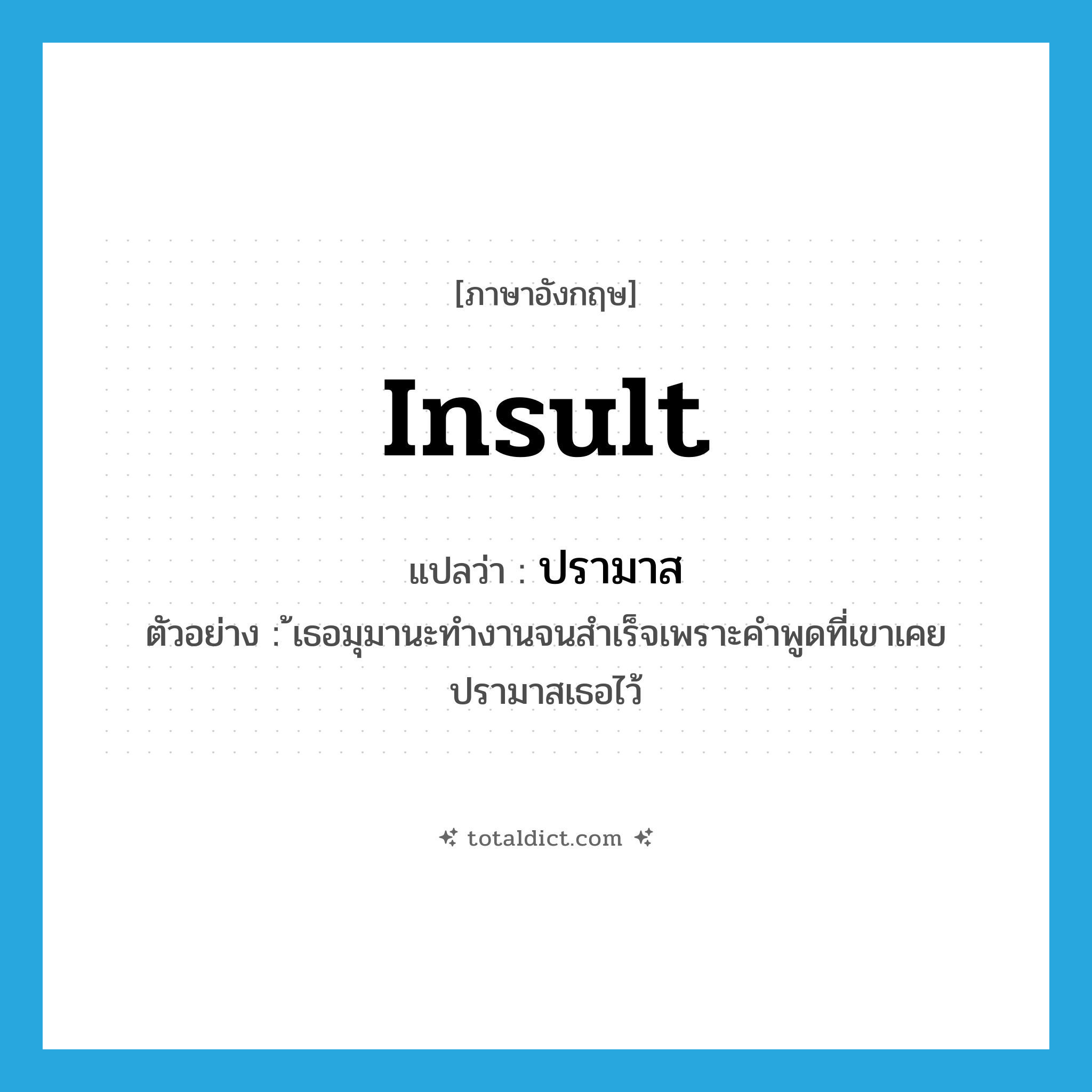 insult แปลว่า?, คำศัพท์ภาษาอังกฤษ insult แปลว่า ปรามาส ประเภท V ตัวอย่าง ้เธอมุมานะทำงานจนสำเร็จเพราะคำพูดที่เขาเคยปรามาสเธอไว้ หมวด V