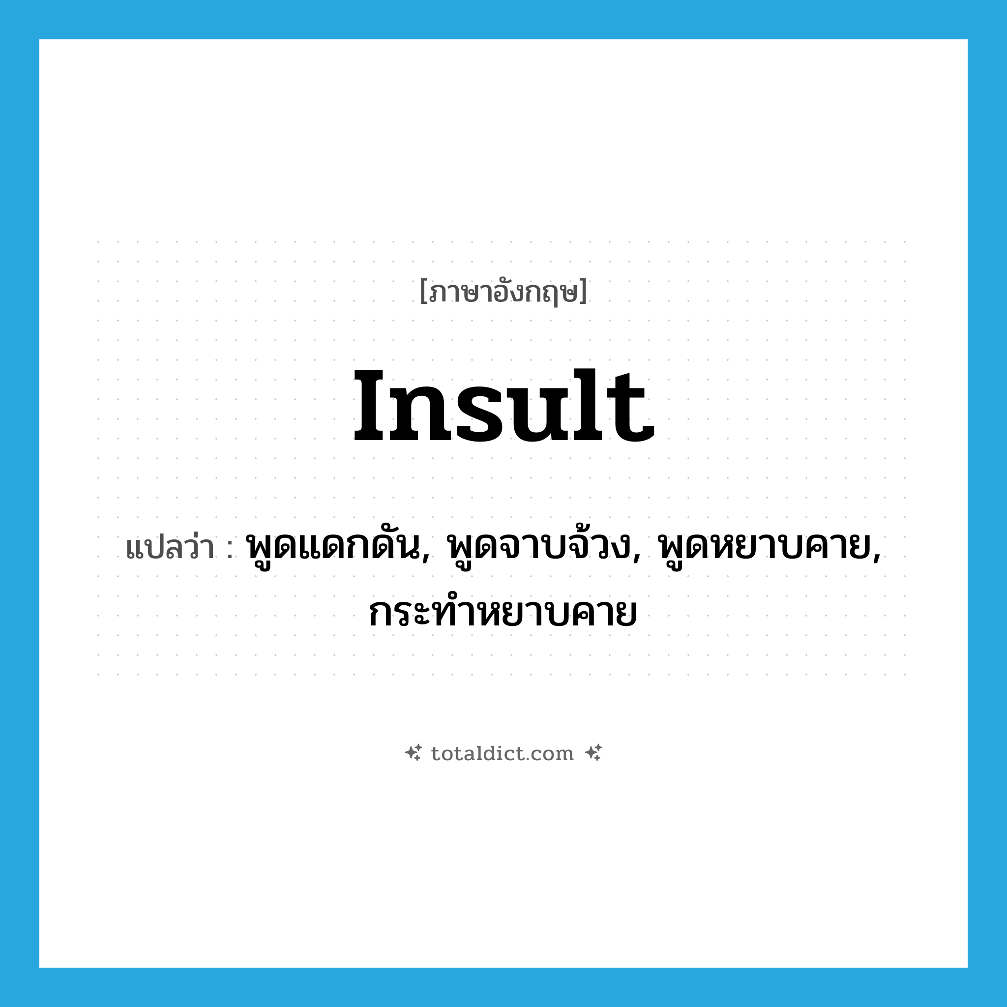 insult แปลว่า?, คำศัพท์ภาษาอังกฤษ insult แปลว่า พูดแดกดัน, พูดจาบจ้วง, พูดหยาบคาย, กระทำหยาบคาย ประเภท VT หมวด VT