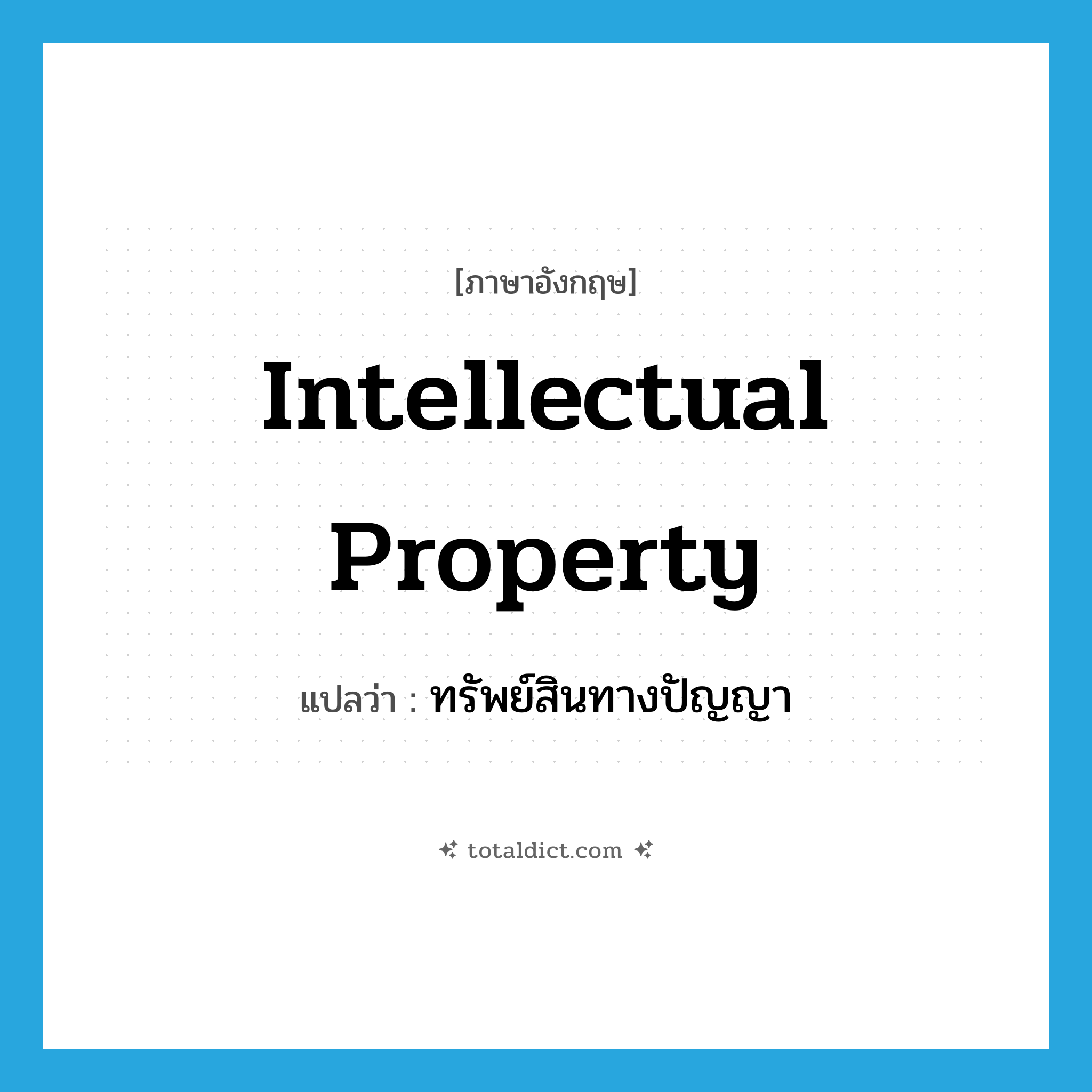 intellectual property แปลว่า?, คำศัพท์ภาษาอังกฤษ intellectual property แปลว่า ทรัพย์สินทางปัญญา ประเภท N หมวด N