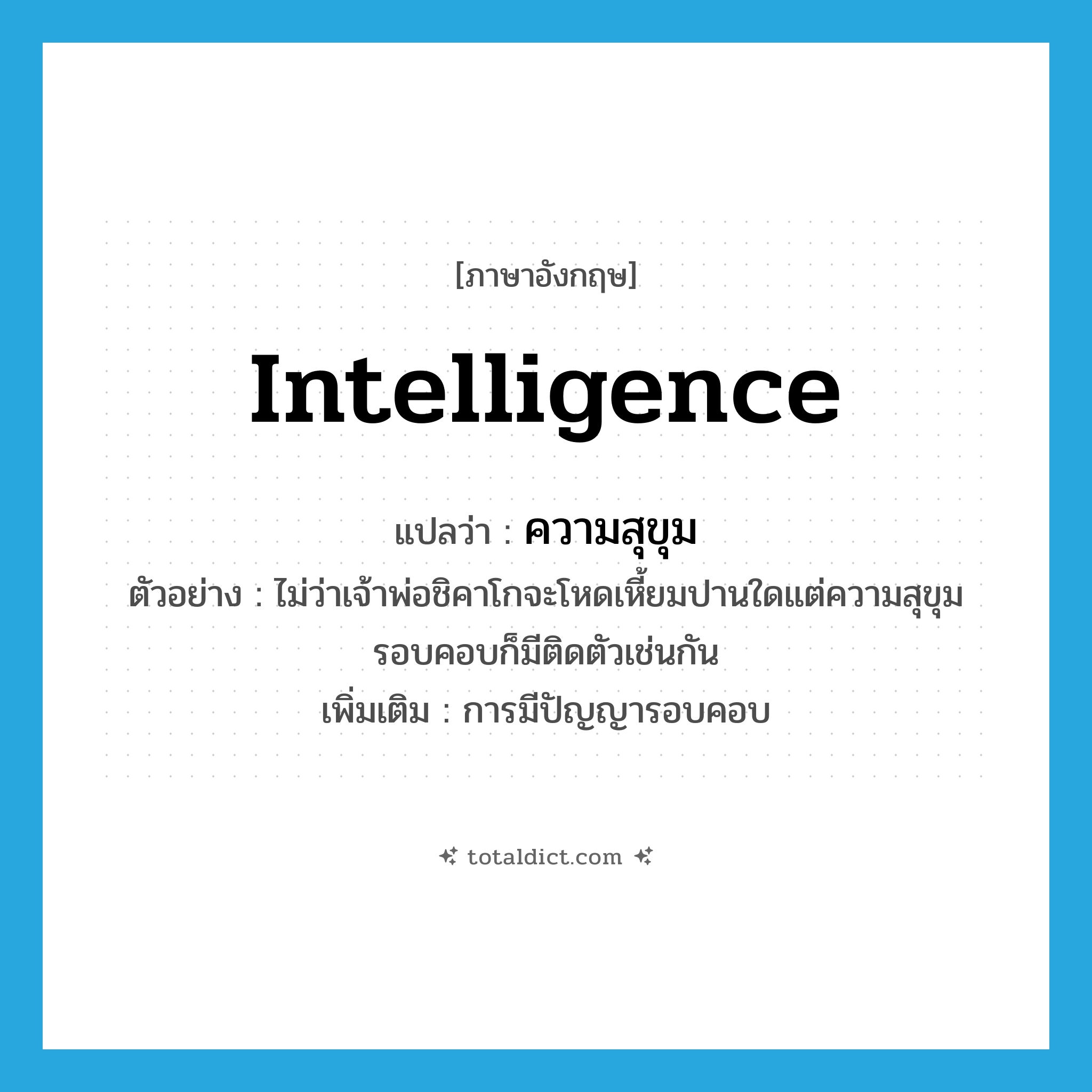 intelligence แปลว่า?, คำศัพท์ภาษาอังกฤษ intelligence แปลว่า ความสุขุม ประเภท N ตัวอย่าง ไม่ว่าเจ้าพ่อชิคาโกจะโหดเหี้ยมปานใดแต่ความสุขุมรอบคอบก็มีติดตัวเช่นกัน เพิ่มเติม การมีปัญญารอบคอบ หมวด N