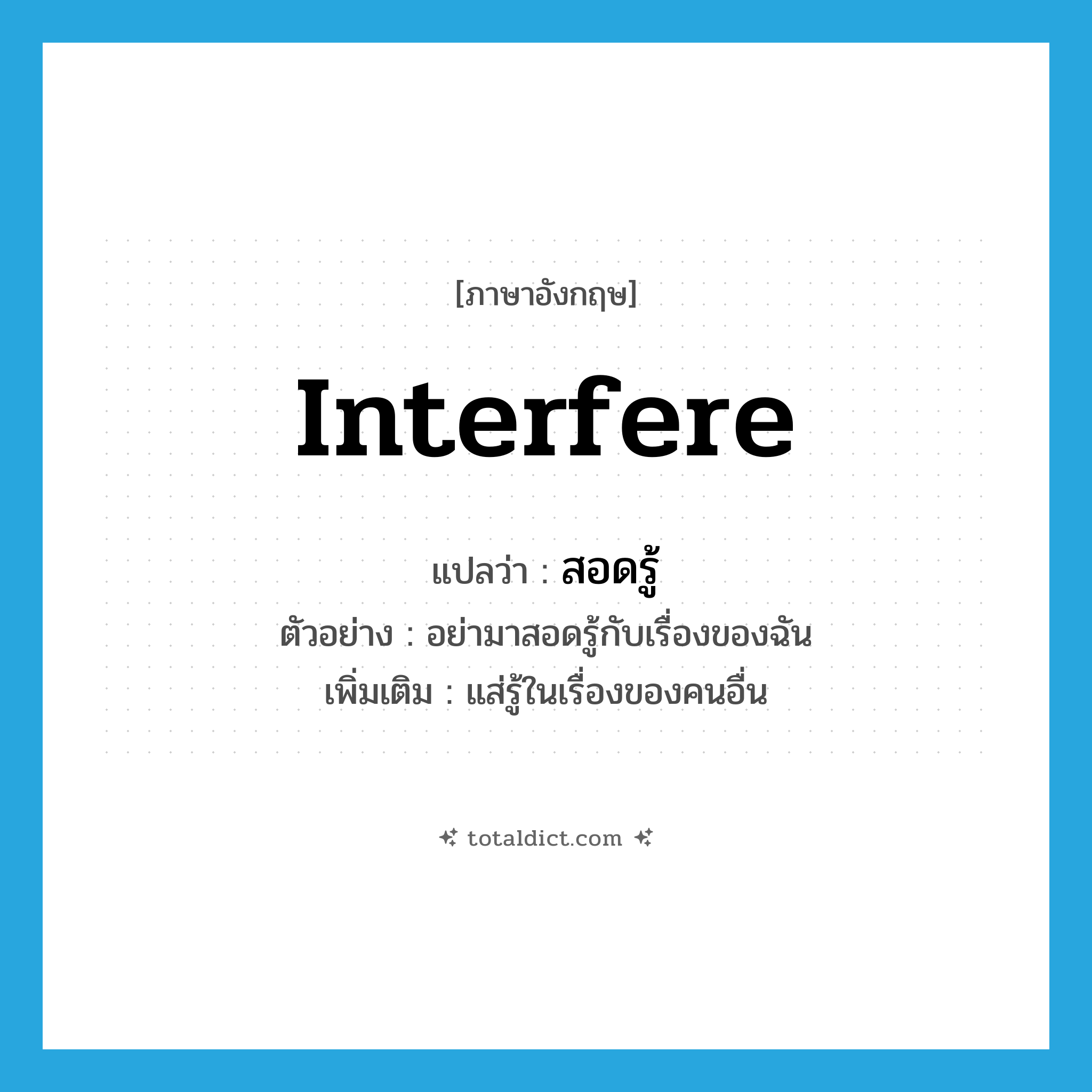 interfere แปลว่า?, คำศัพท์ภาษาอังกฤษ interfere แปลว่า สอดรู้ ประเภท V ตัวอย่าง อย่ามาสอดรู้กับเรื่องของฉัน เพิ่มเติม แส่รู้ในเรื่องของคนอื่น หมวด V