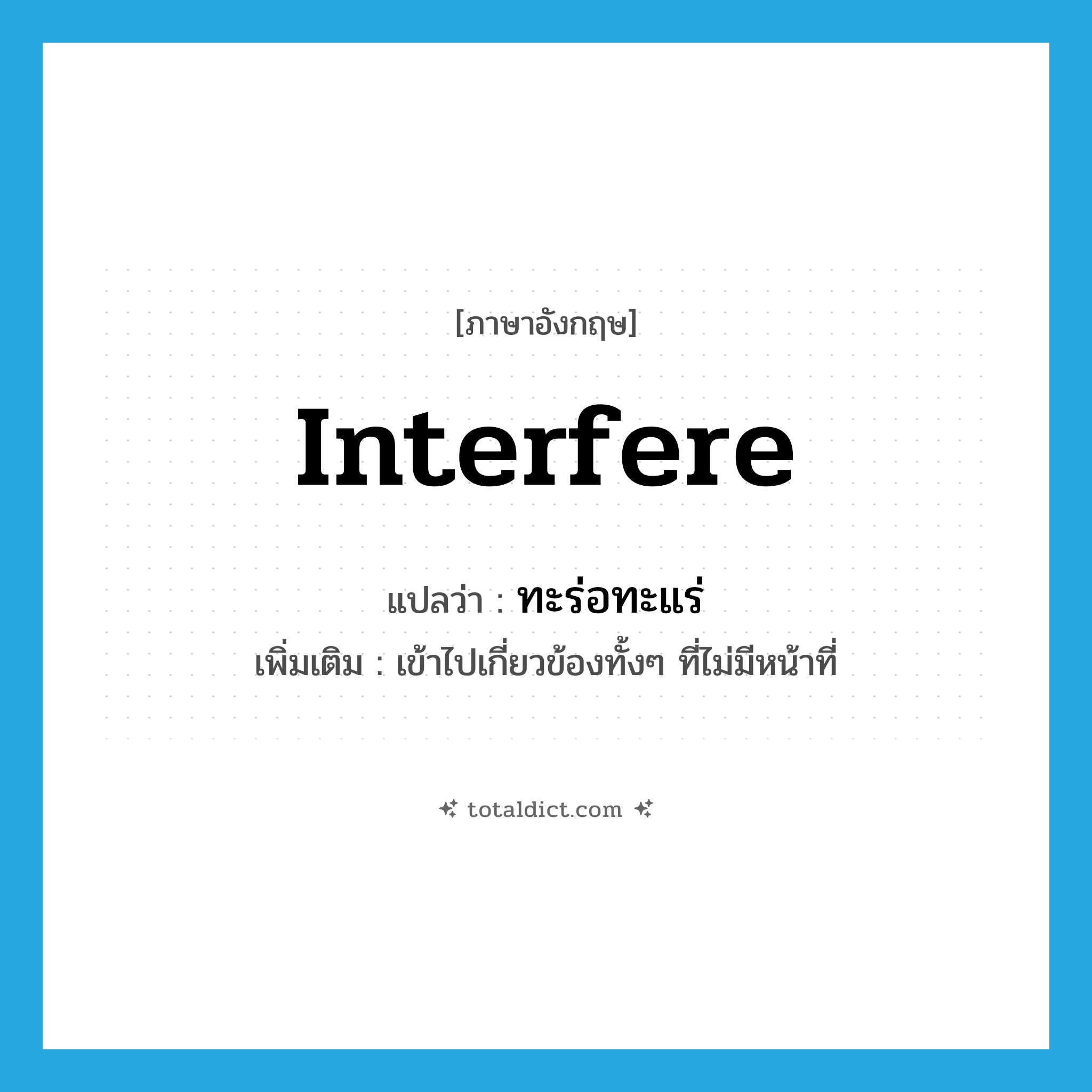 interfere แปลว่า?, คำศัพท์ภาษาอังกฤษ interfere แปลว่า ทะร่อทะแร่ ประเภท V เพิ่มเติม เข้าไปเกี่ยวข้องทั้งๆ ที่ไม่มีหน้าที่ หมวด V