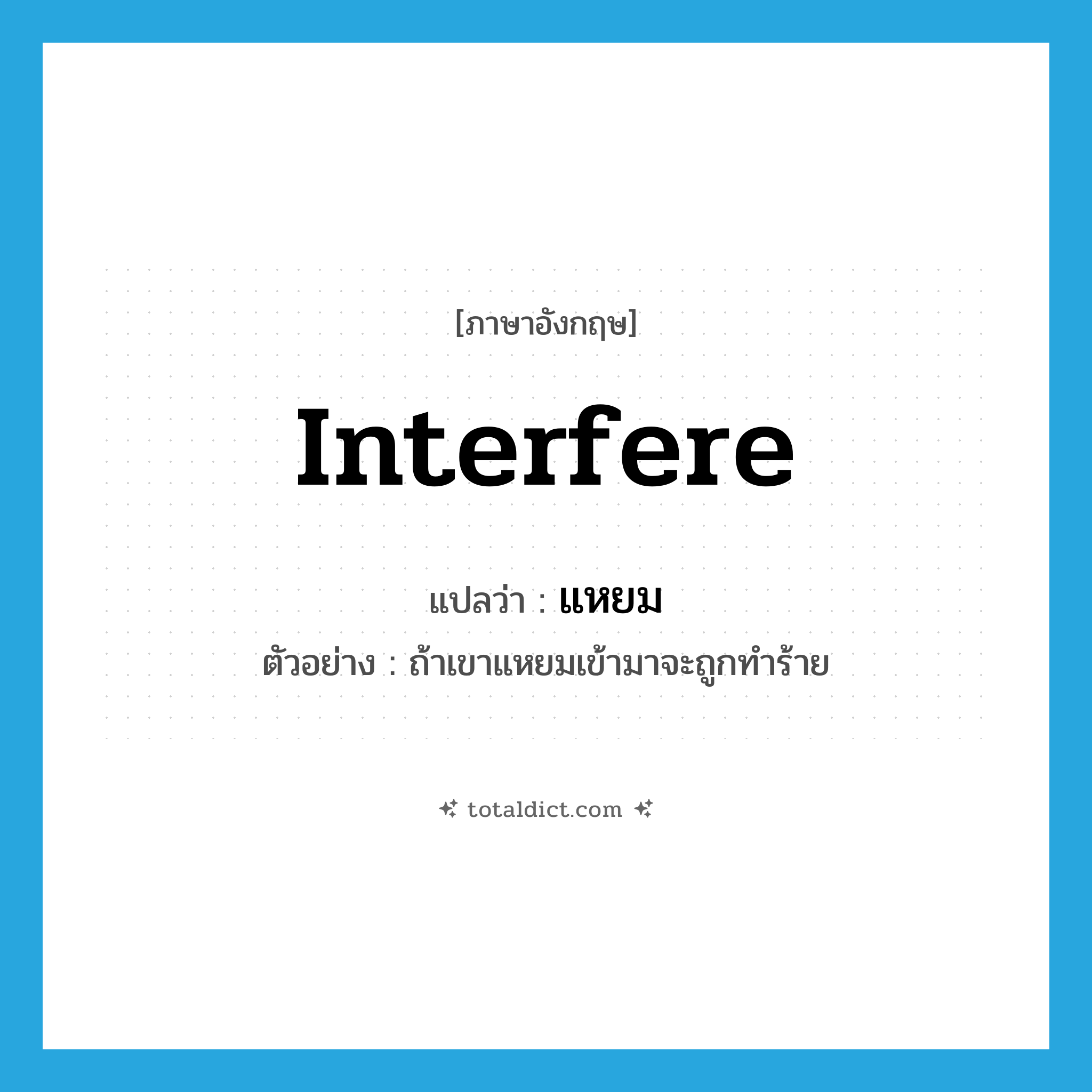 interfere แปลว่า?, คำศัพท์ภาษาอังกฤษ interfere แปลว่า แหยม ประเภท V ตัวอย่าง ถ้าเขาแหยมเข้ามาจะถูกทำร้าย หมวด V