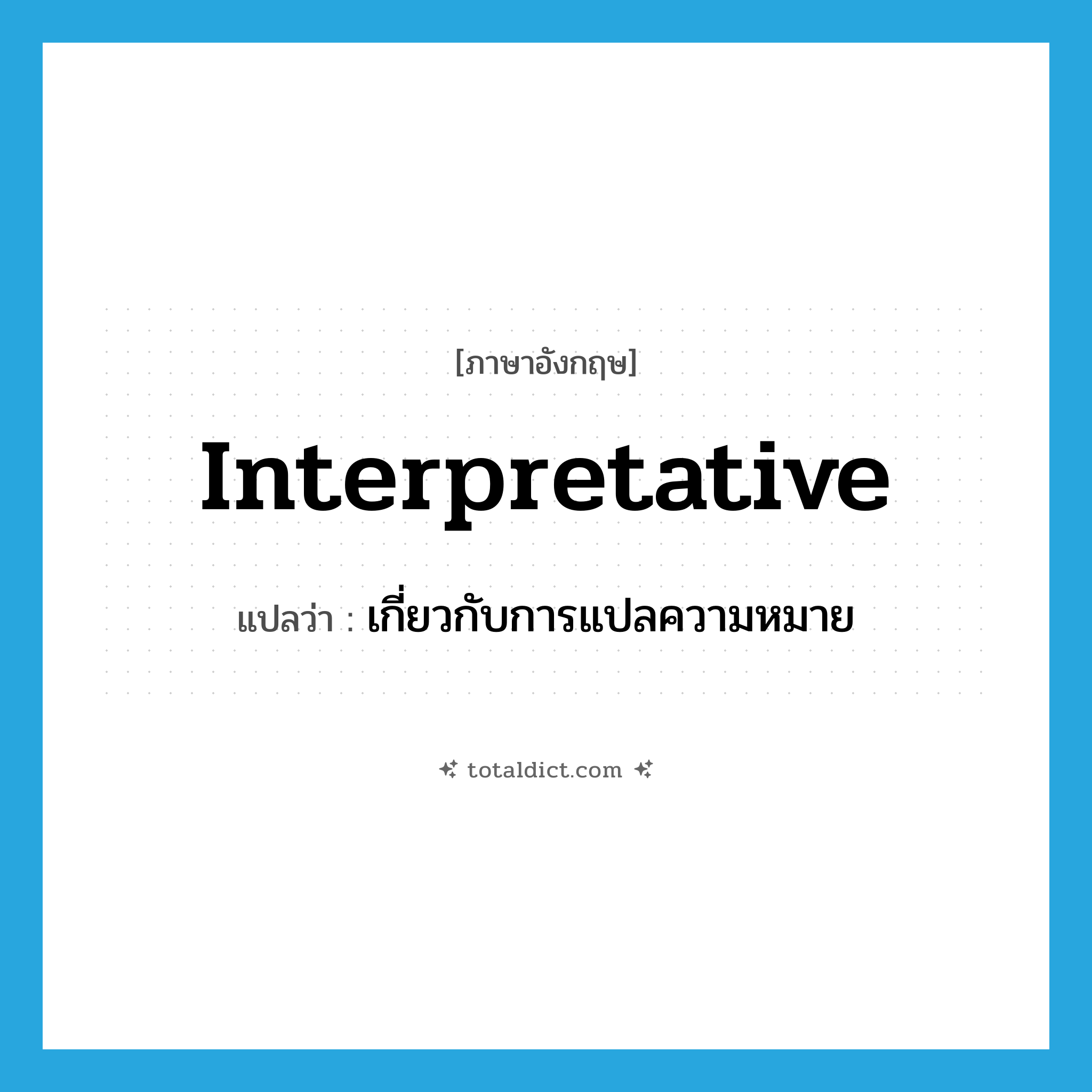 interpretative แปลว่า?, คำศัพท์ภาษาอังกฤษ interpretative แปลว่า เกี่ยวกับการแปลความหมาย ประเภท ADJ หมวด ADJ