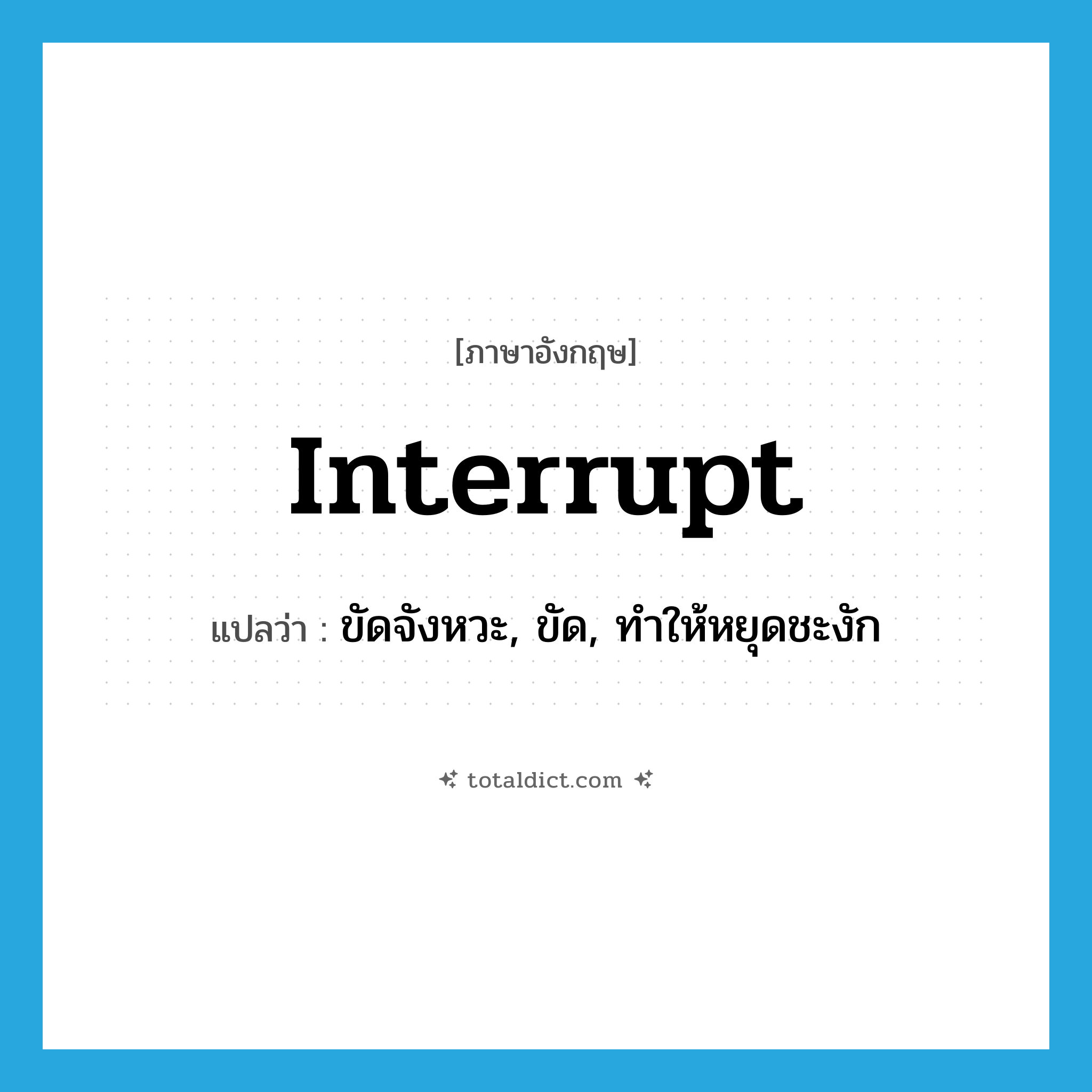 interrupt แปลว่า?, คำศัพท์ภาษาอังกฤษ interrupt แปลว่า ขัดจังหวะ, ขัด, ทำให้หยุดชะงัก ประเภท VT หมวด VT