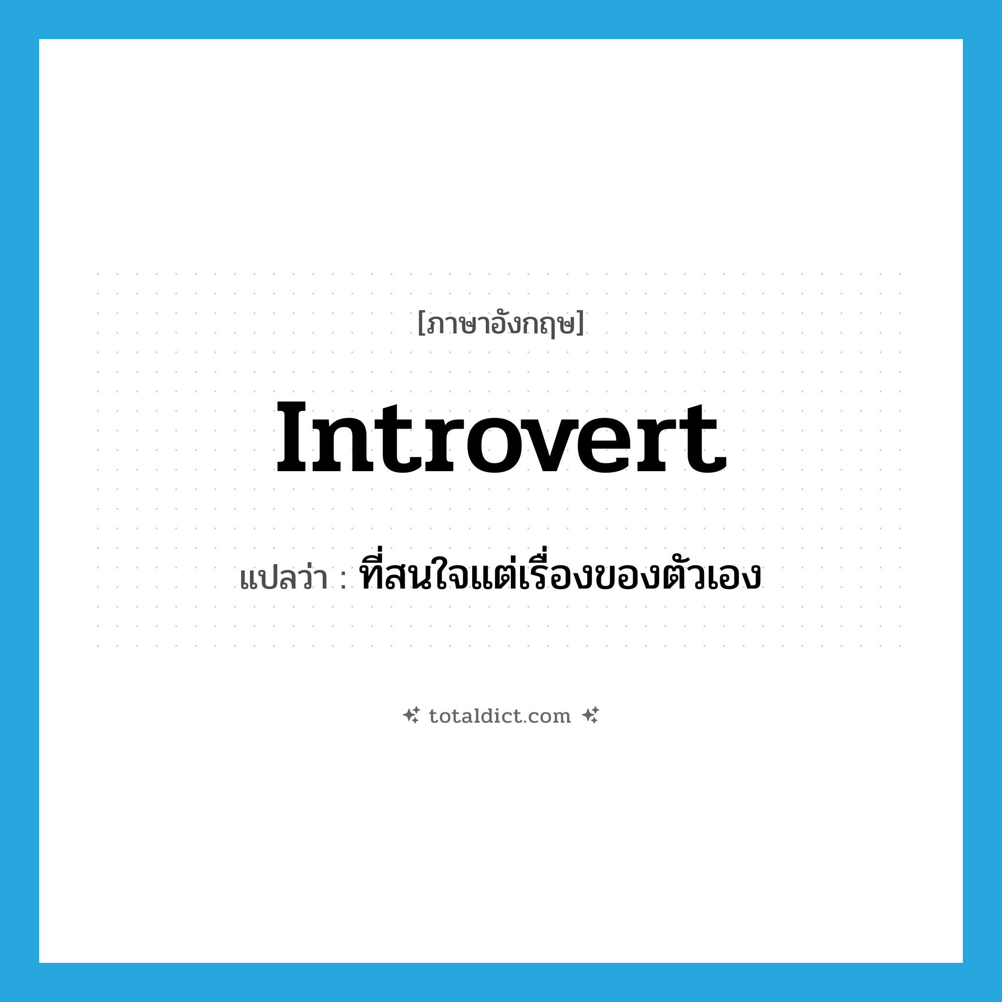 introvert แปลว่า?, คำศัพท์ภาษาอังกฤษ introvert แปลว่า ที่สนใจแต่เรื่องของตัวเอง ประเภท ADJ หมวด ADJ