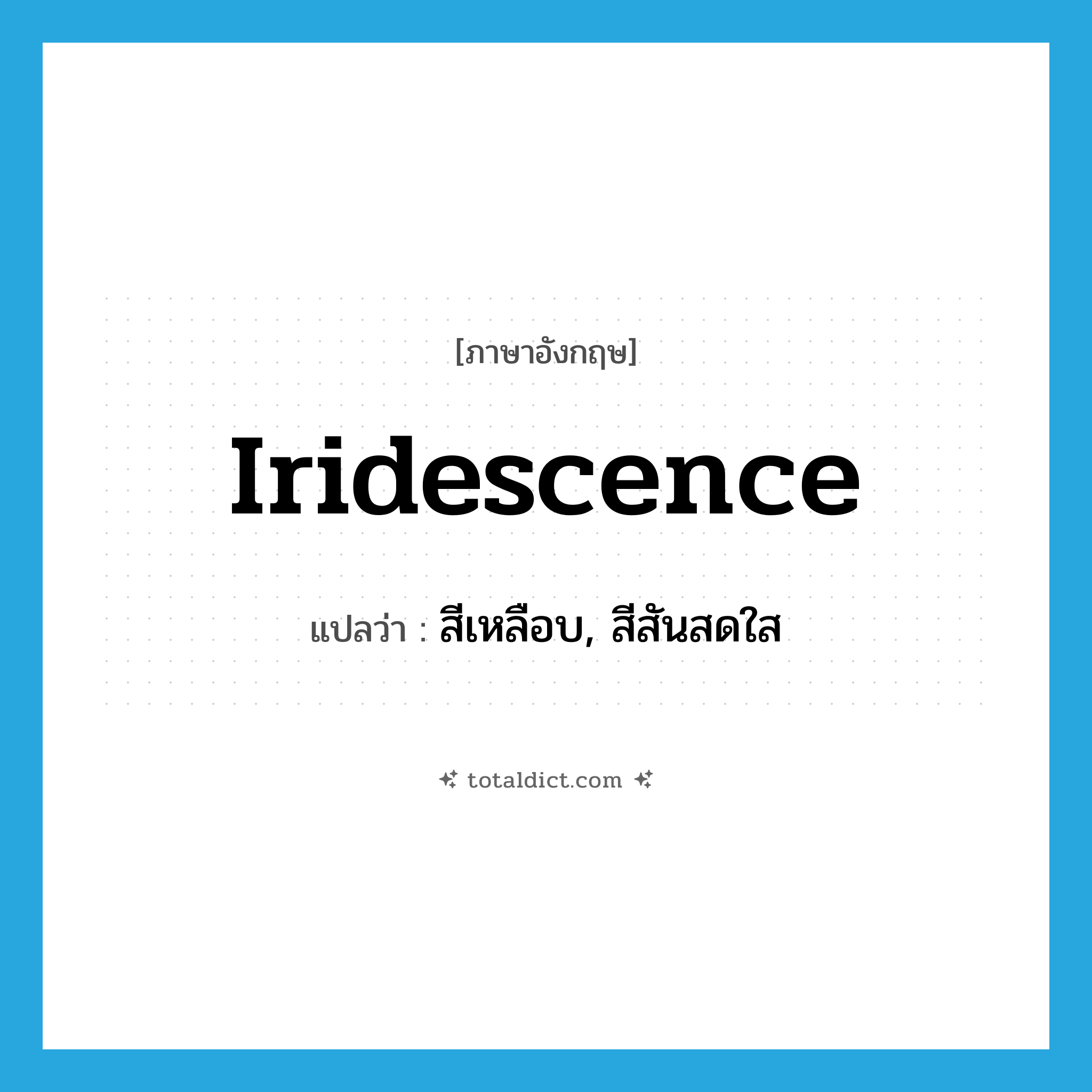 iridescence แปลว่า?, คำศัพท์ภาษาอังกฤษ iridescence แปลว่า สีเหลือบ, สีสันสดใส ประเภท N หมวด N