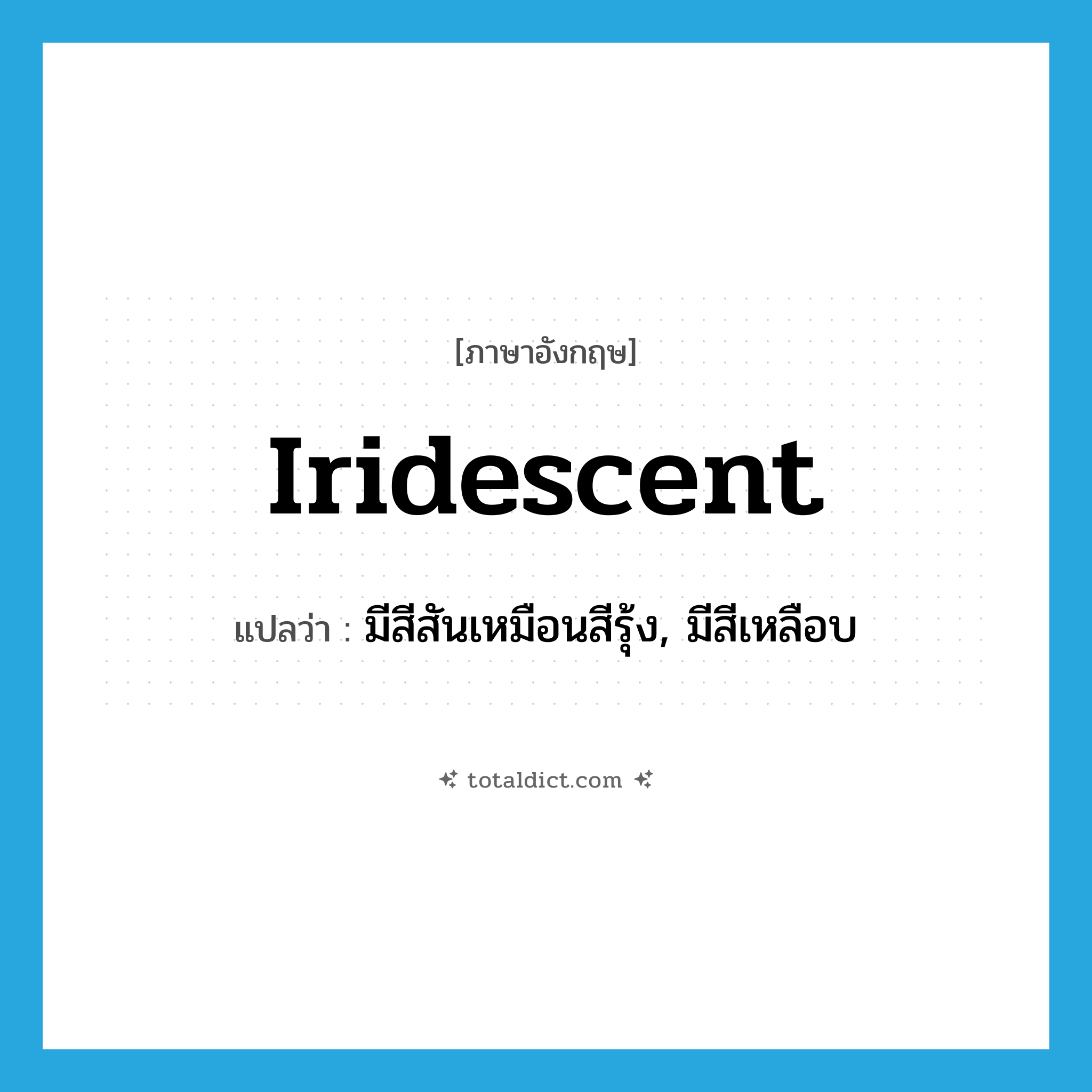 iridescent แปลว่า?, คำศัพท์ภาษาอังกฤษ iridescent แปลว่า มีสีสันเหมือนสีรุ้ง, มีสีเหลือบ ประเภท ADJ หมวด ADJ